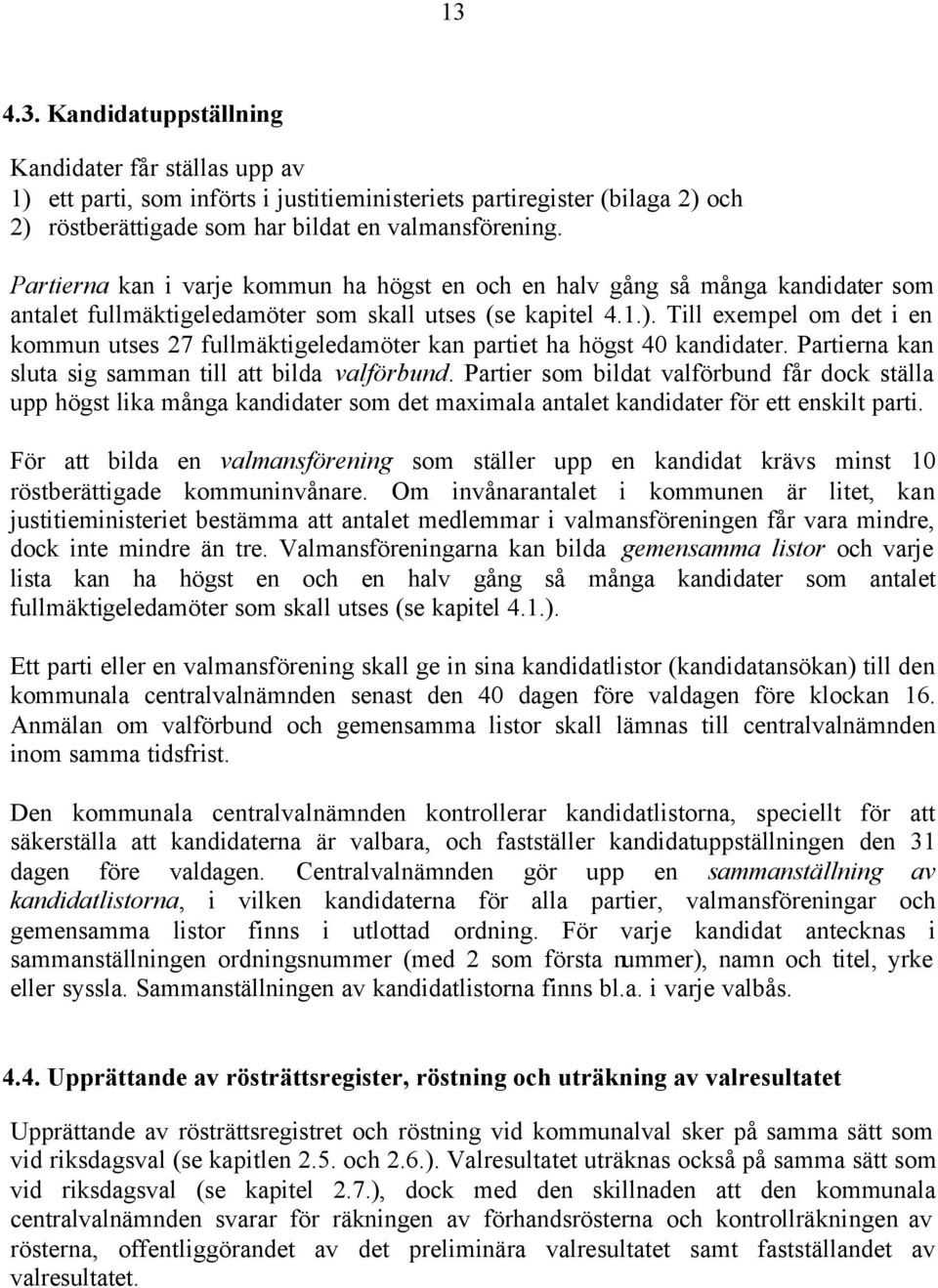 Till exempel om det i en kommun utses 27 fullmäktigeledamöter kan partiet ha högst 40 kandidater. Partierna kan sluta sig samman till att bilda valförbund.