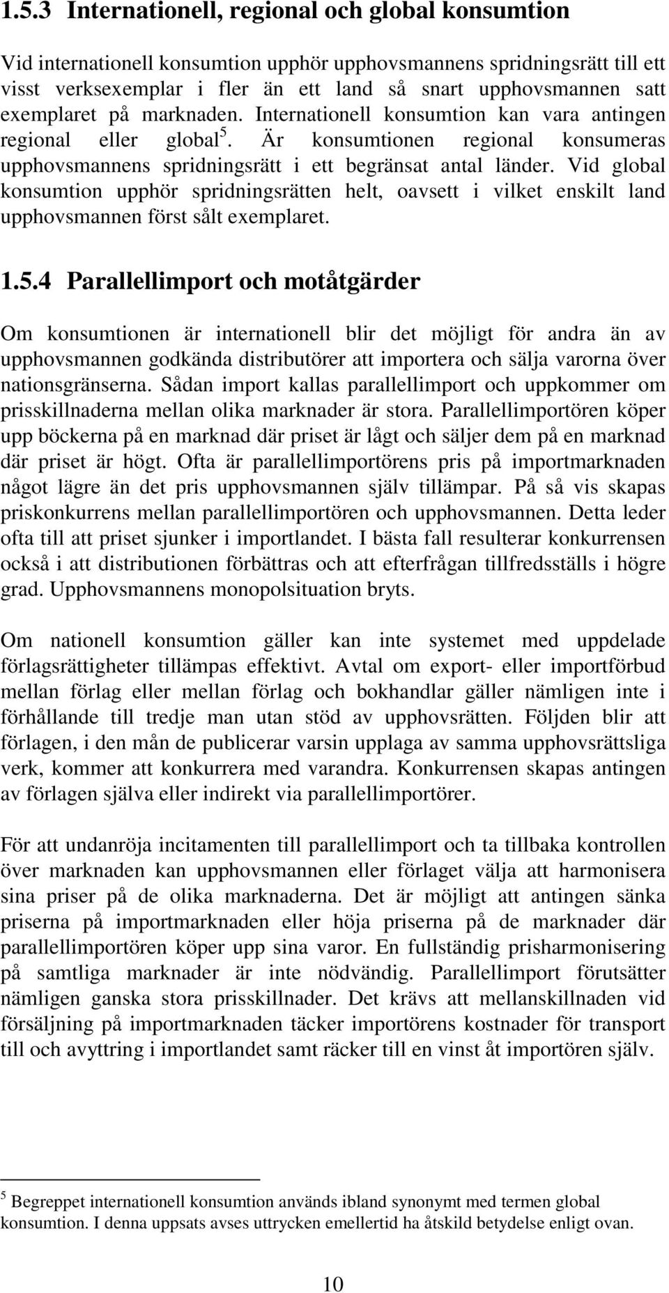 Vid global konsumtion upphör spridningsrätten helt, oavsett i vilket enskilt land upphovsmannen först sålt exemplaret. 1.5.