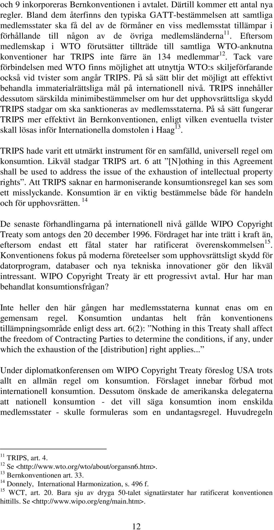 Eftersom medlemskap i WTO förutsätter tillträde till samtliga WTO-anknutna konventioner har TRIPS inte färre än 134 medlemmar 12.