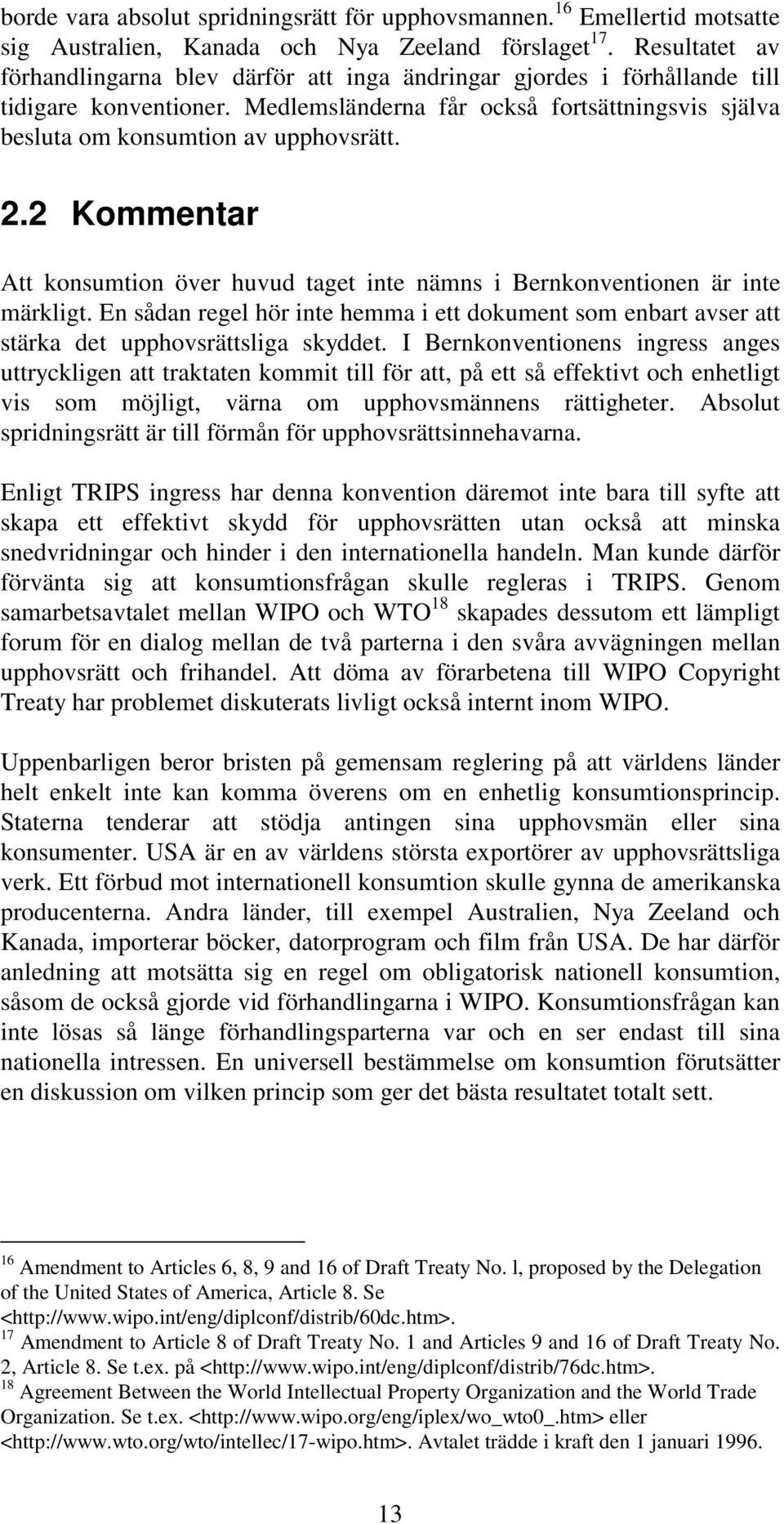 2.2 Kommentar Att konsumtion över huvud taget inte nämns i Bernkonventionen är inte märkligt. En sådan regel hör inte hemma i ett dokument som enbart avser att stärka det upphovsrättsliga skyddet.