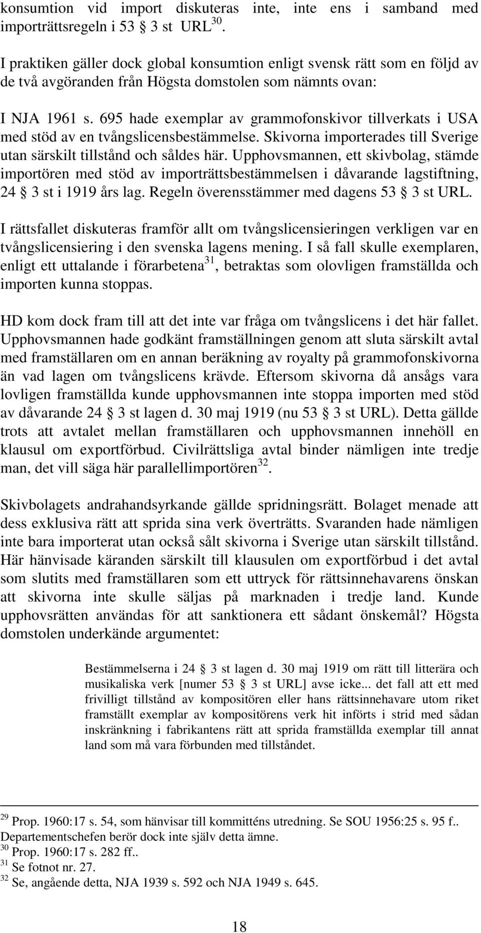 695 hade exemplar av grammofonskivor tillverkats i USA med stöd av en tvångslicensbestämmelse. Skivorna importerades till Sverige utan särskilt tillstånd och såldes här.