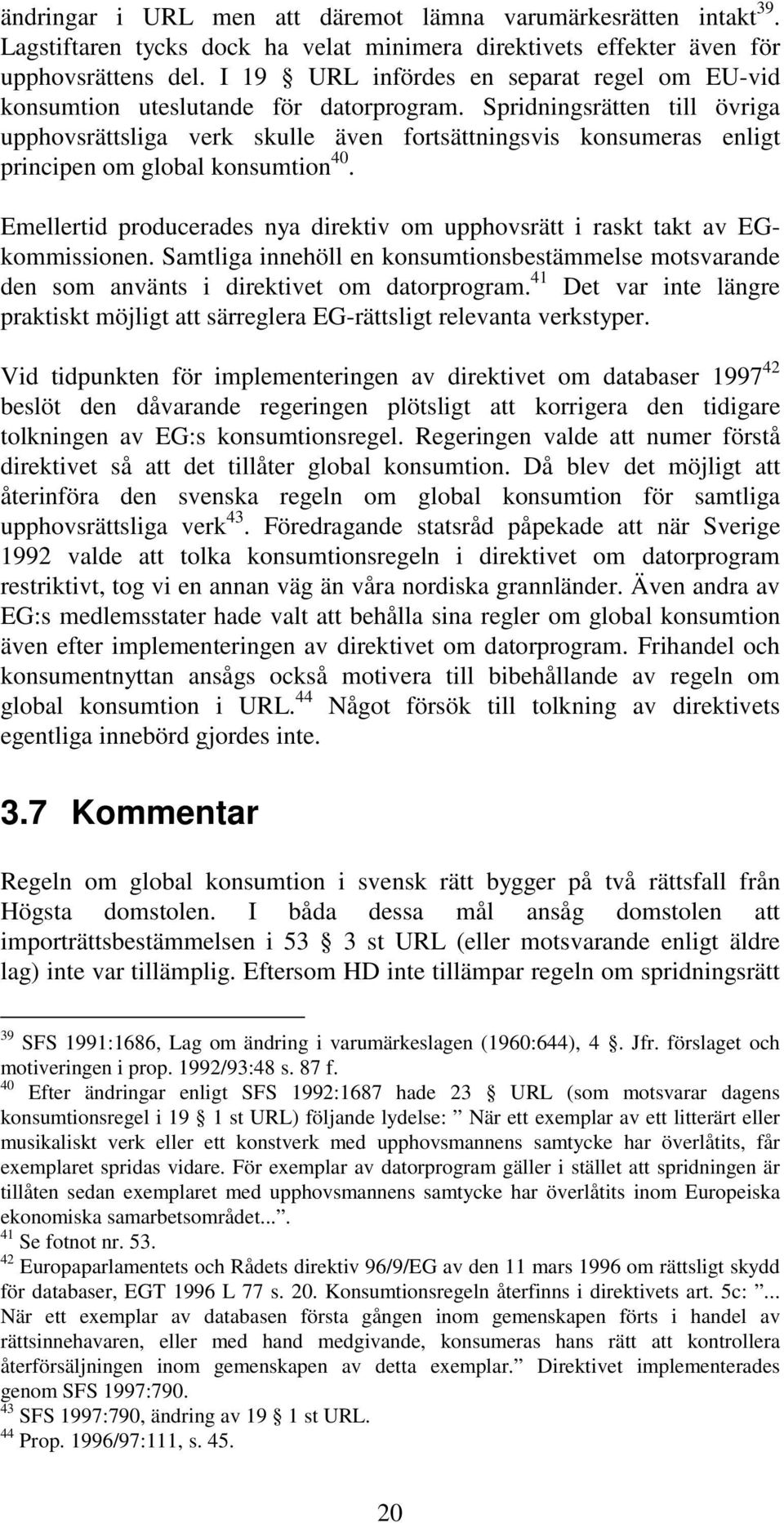 Spridningsrätten till övriga upphovsrättsliga verk skulle även fortsättningsvis konsumeras enligt principen om global konsumtion 40.