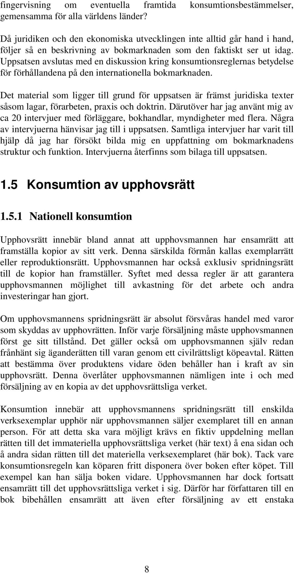 Uppsatsen avslutas med en diskussion kring konsumtionsreglernas betydelse för förhållandena på den internationella bokmarknaden.