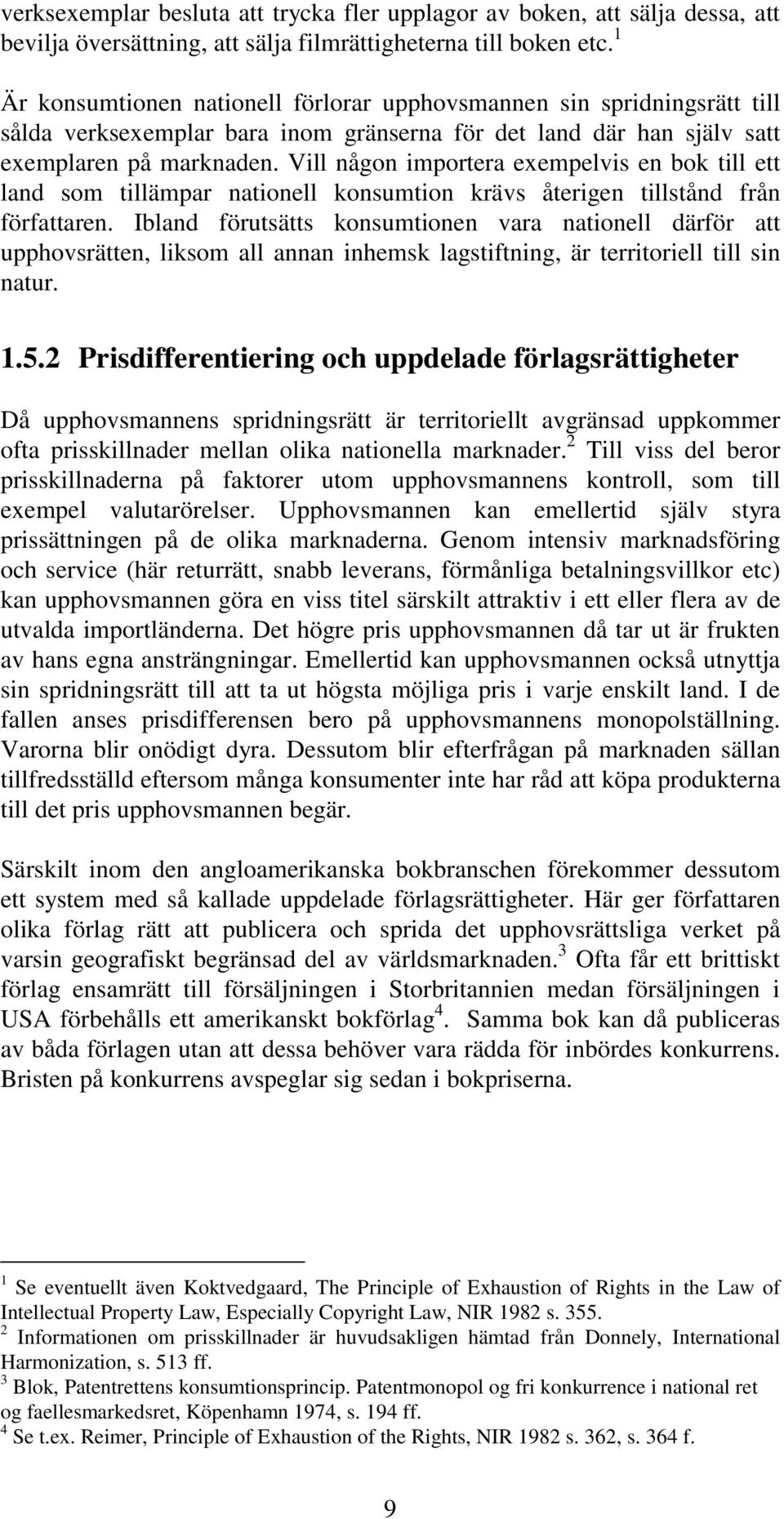 Vill någon importera exempelvis en bok till ett land som tillämpar nationell konsumtion krävs återigen tillstånd från författaren.