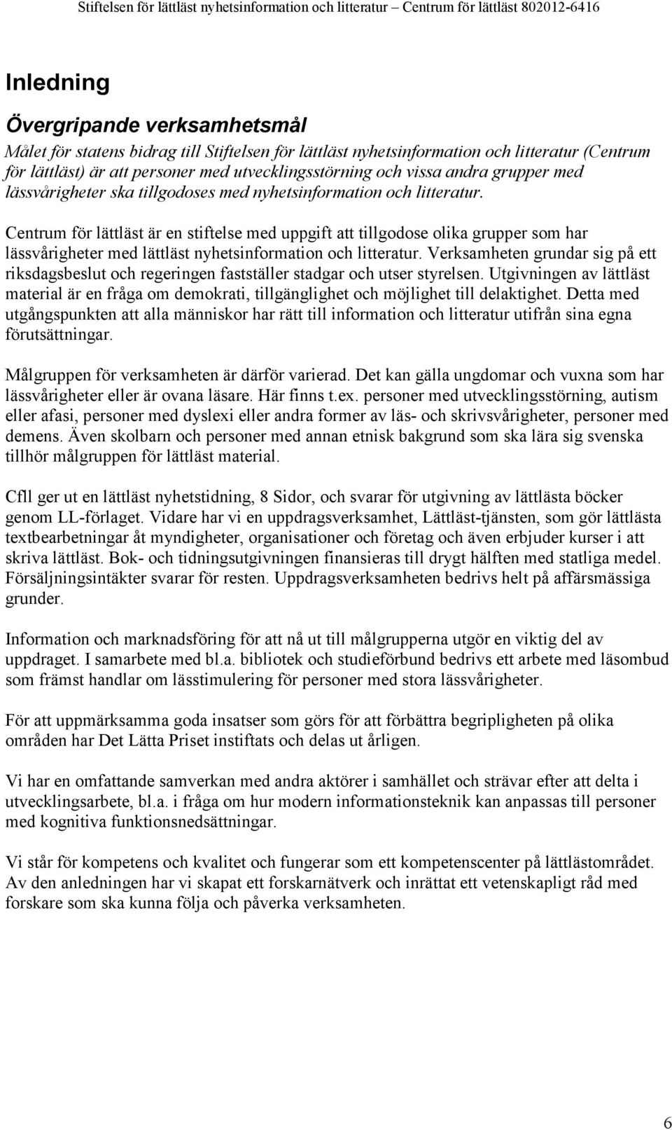 Centrum för lättläst är en stiftelse med uppgift att tillgodose olika grupper som har lässvårigheter med lättläst nyhetsinformation och litteratur.