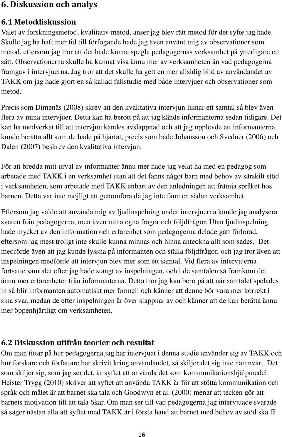 Observationerna skulle ha kunnat visa ännu mer av verksamheten än vad pedagogerna framgav i intervjuerna.