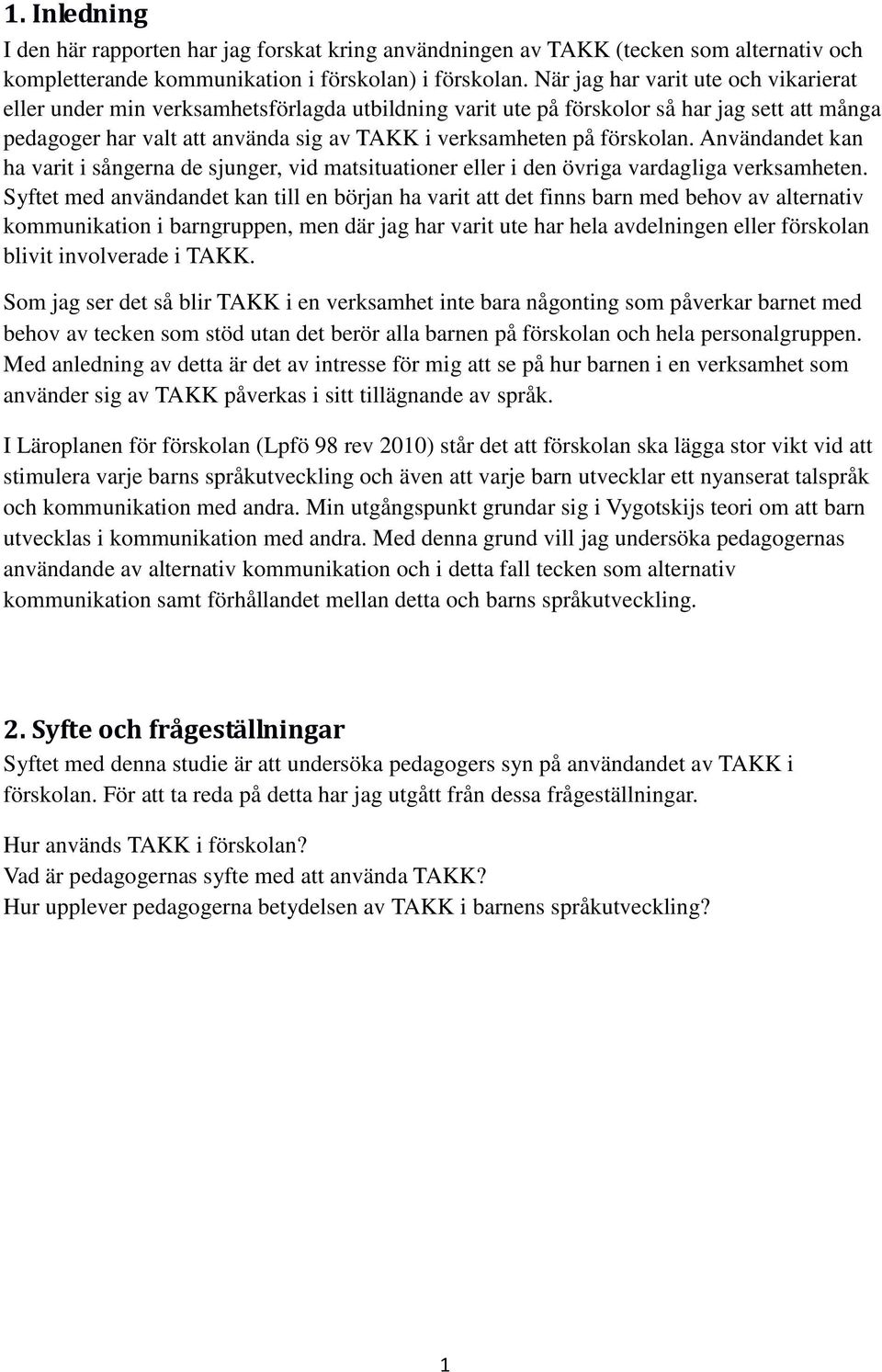 förskolan. Användandet kan ha varit i sångerna de sjunger, vid matsituationer eller i den övriga vardagliga verksamheten.