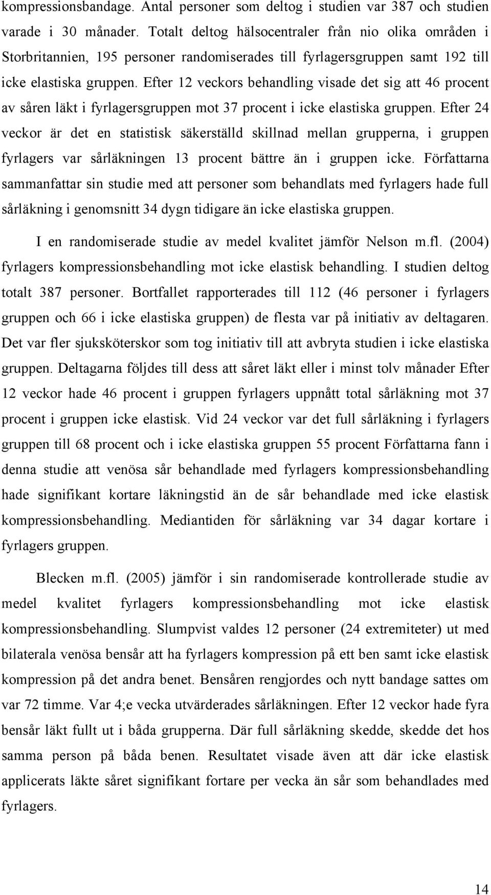 Efter 12 veckors behandling visade det sig att 46 procent av såren läkt i fyrlagersgruppen mot 37 procent i icke elastiska gruppen.