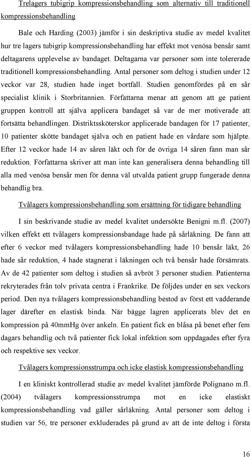 Antal personer som deltog i studien under 12 veckor var 28, studien hade inget bortfall. Studien genomfördes på en sår specialist klinik i Storbritannien.