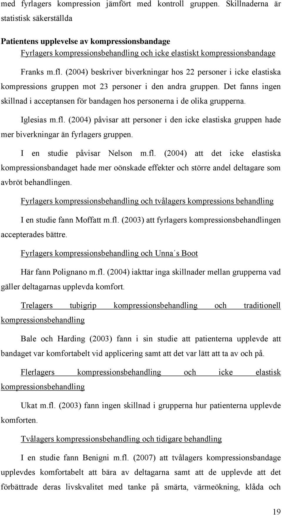 (2004) beskriver biverkningar hos 22 personer i icke elastiska kompressions gruppen mot 23 personer i den andra gruppen.