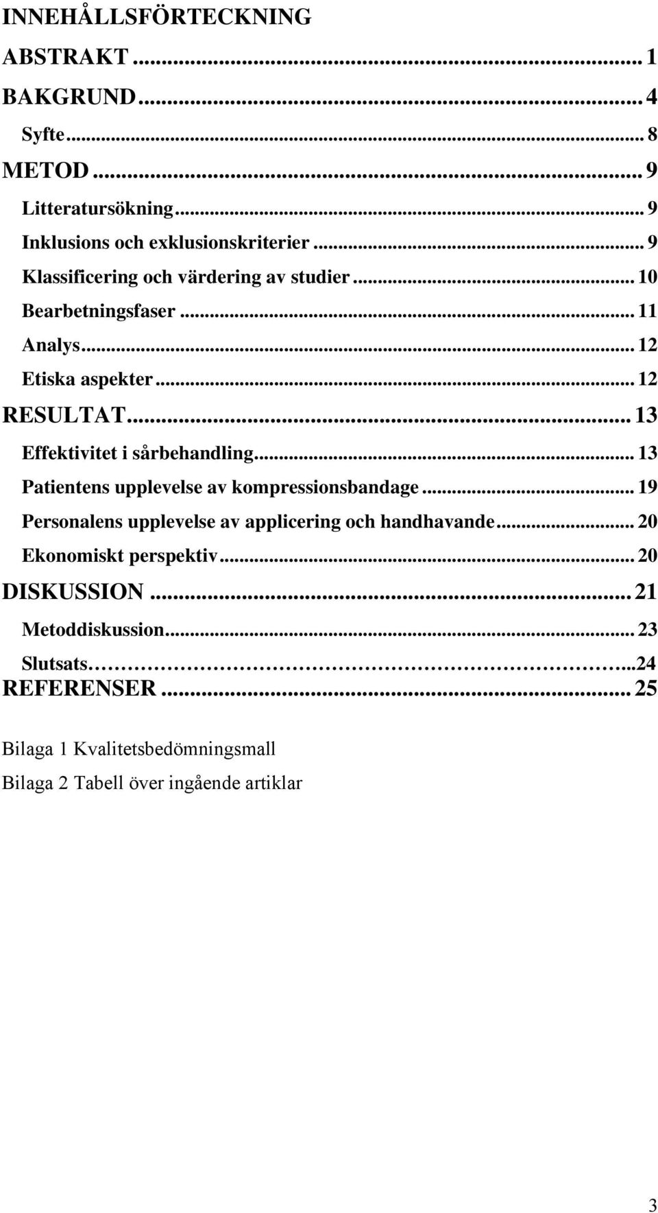 .. 13 Effektivitet i sårbehandling... 13 Patientens upplevelse av kompressionsbandage.