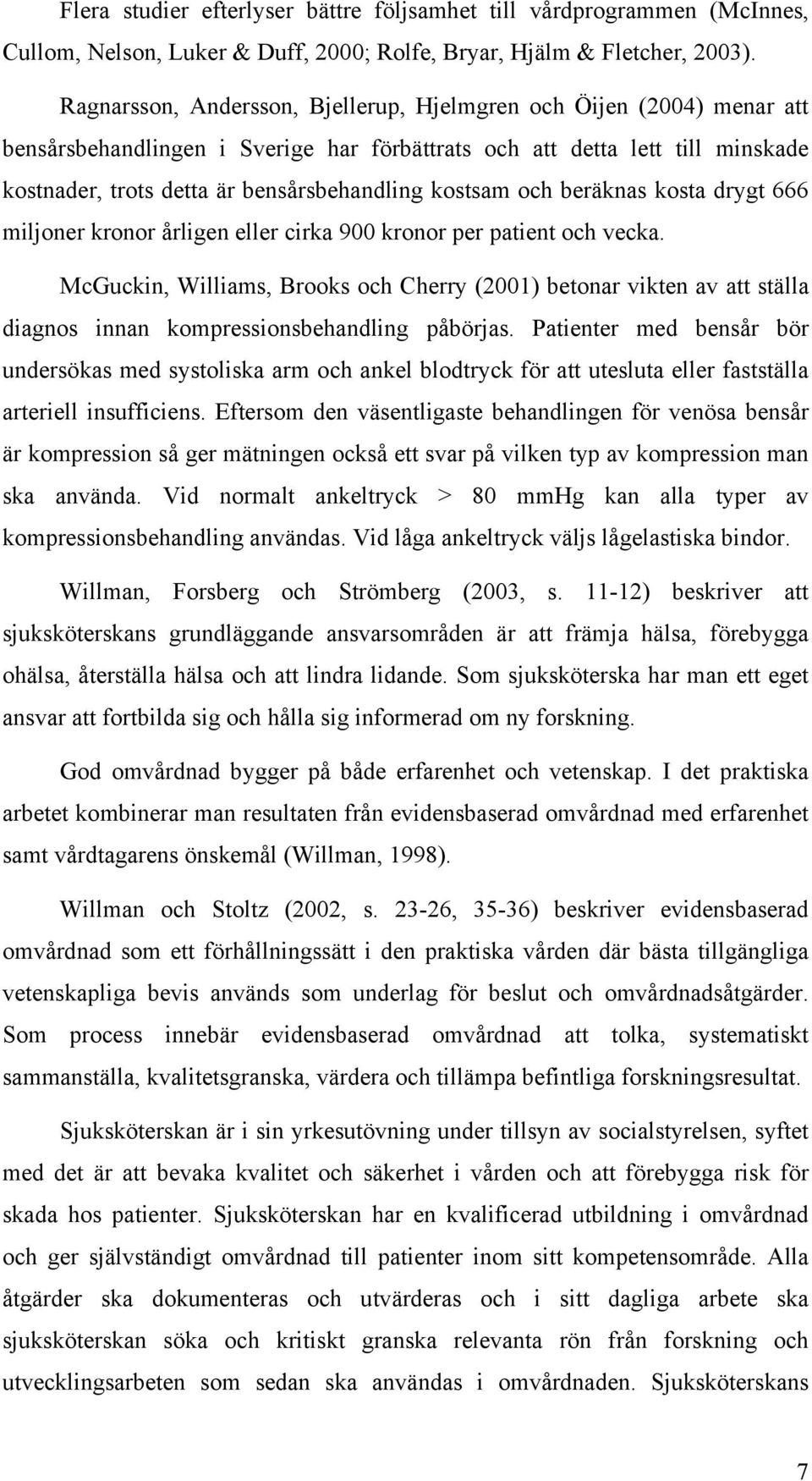 kostsam och beräknas kosta drygt 666 miljoner kronor årligen eller cirka 900 kronor per patient och vecka.