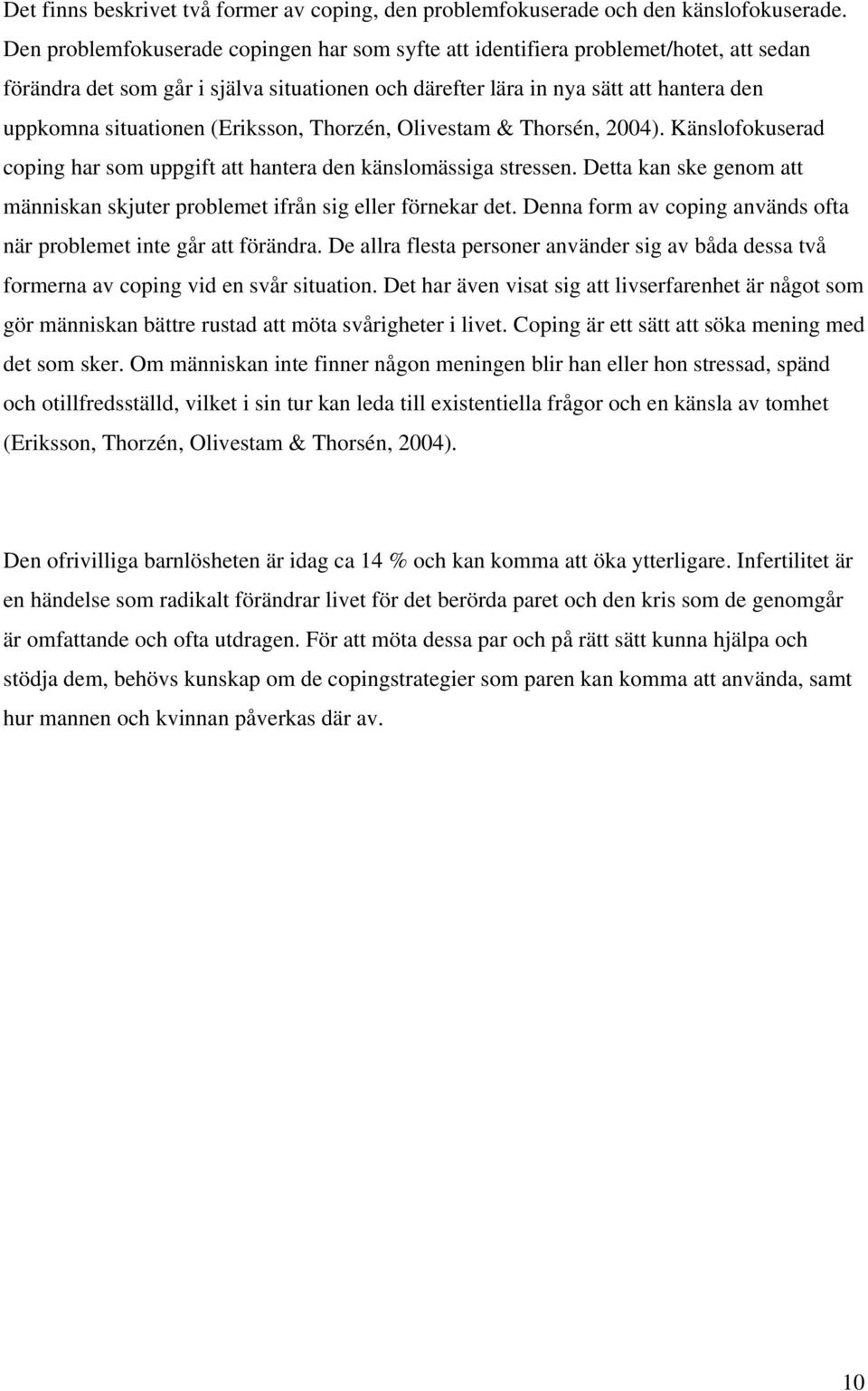 (Eriksson, Thorzén, Olivestam & Thorsén, 2004). Känslofokuserad coping har som uppgift att hantera den känslomässiga stressen.