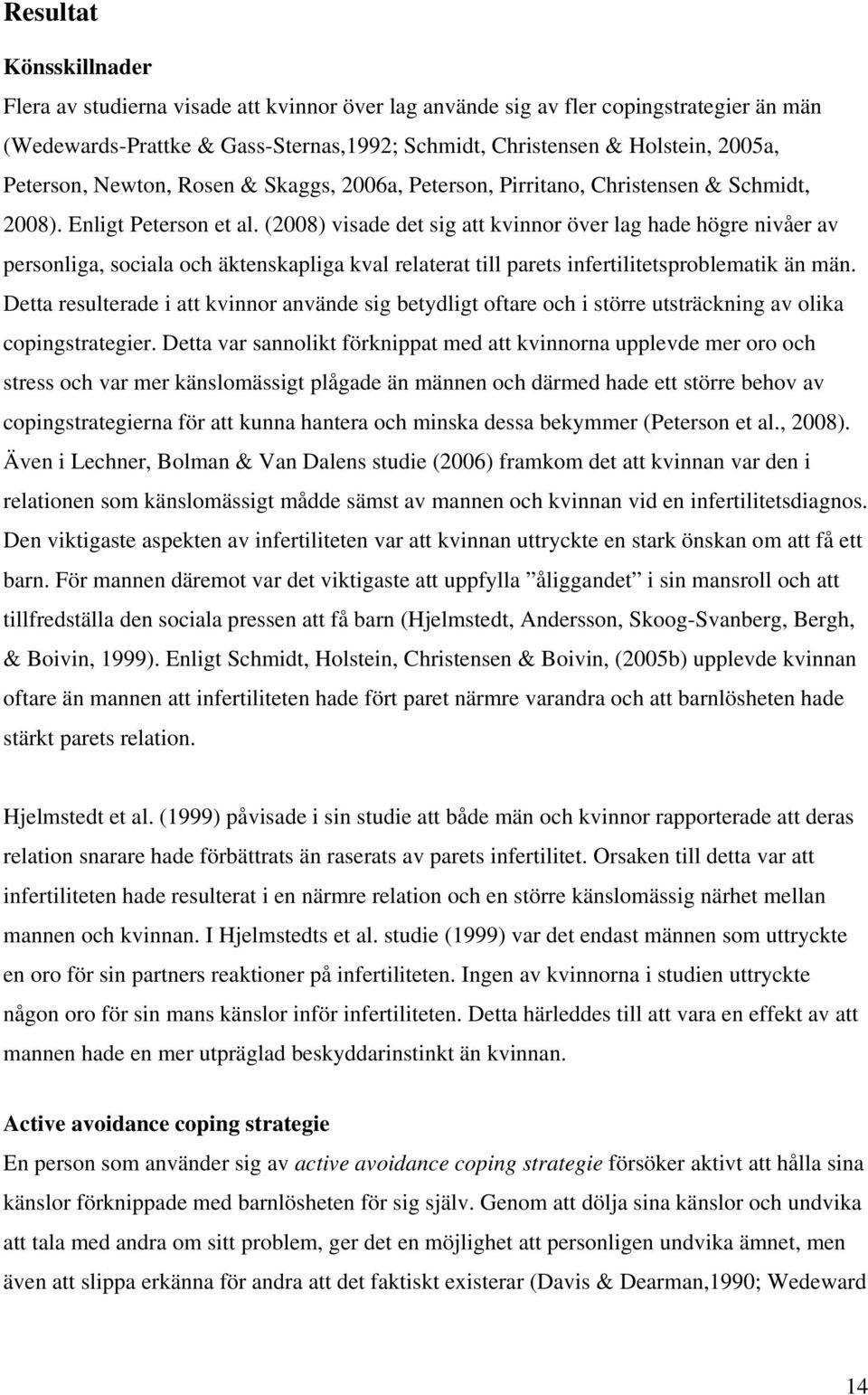 (2008) visade det sig att kvinnor över lag hade högre nivåer av personliga, sociala och äktenskapliga kval relaterat till parets infertilitetsproblematik än män.