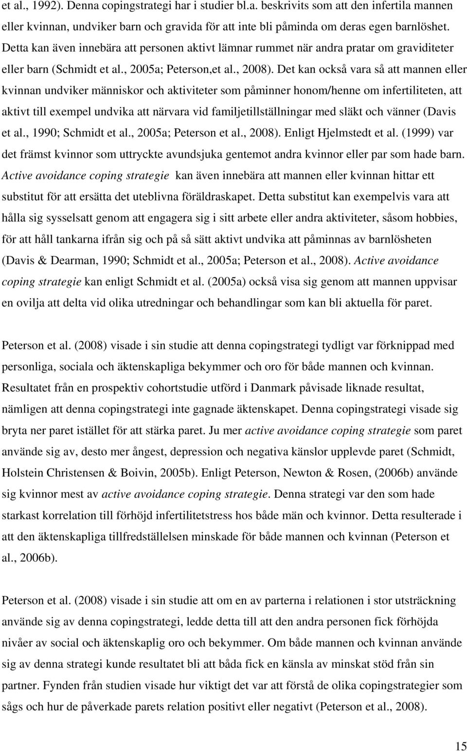 Det kan också vara så att mannen eller kvinnan undviker människor och aktiviteter som påminner honom/henne om infertiliteten, att aktivt till exempel undvika att närvara vid familjetillställningar