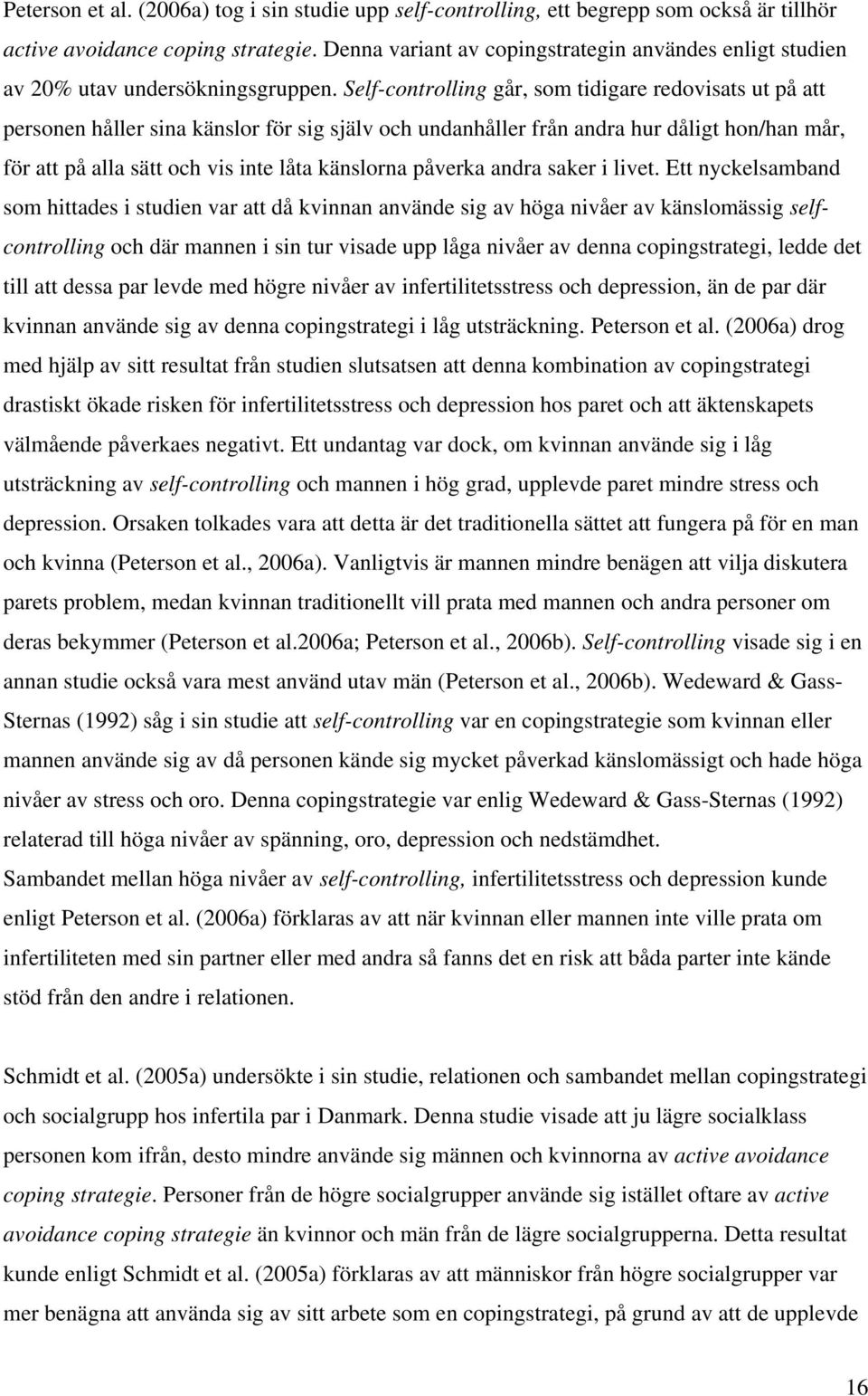 Self-controlling går, som tidigare redovisats ut på att personen håller sina känslor för sig själv och undanhåller från andra hur dåligt hon/han mår, för att på alla sätt och vis inte låta känslorna
