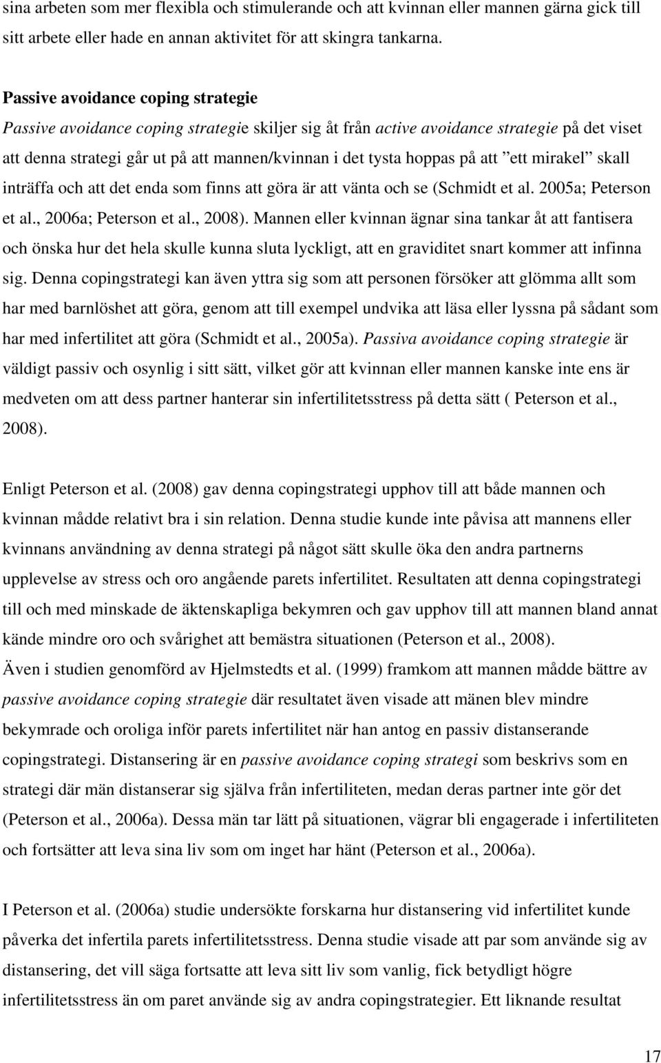 att ett mirakel skall inträffa och att det enda som finns att göra är att vänta och se (Schmidt et al. 2005a; Peterson et al., 2006a; Peterson et al., 2008).