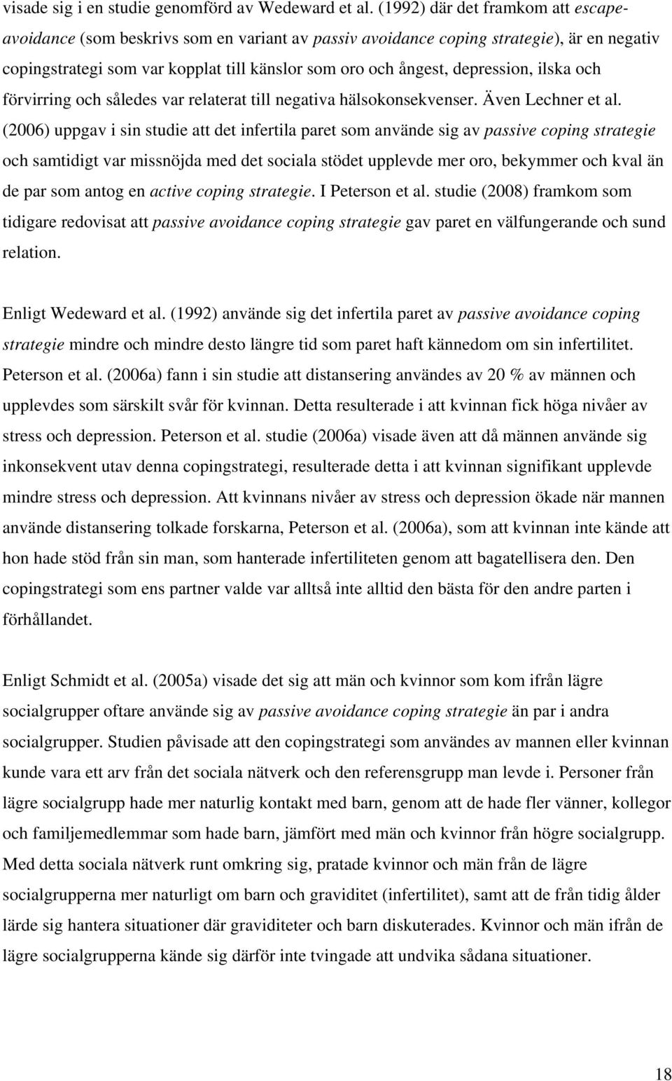 depression, ilska och förvirring och således var relaterat till negativa hälsokonsekvenser. Även Lechner et al.