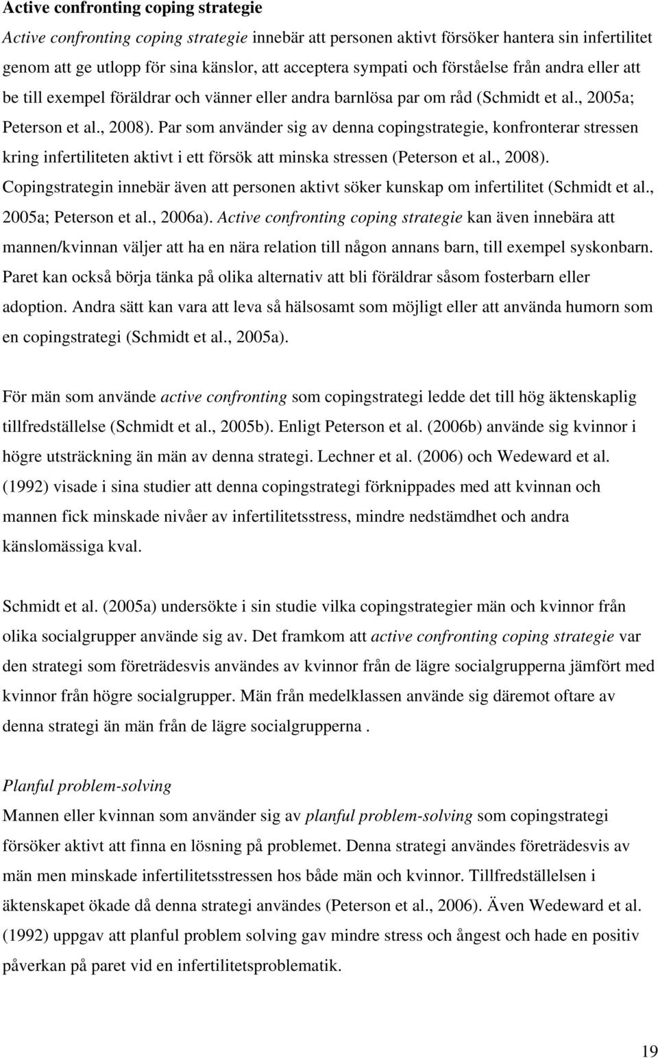 Par som använder sig av denna copingstrategie, konfronterar stressen kring infertiliteten aktivt i ett försök att minska stressen (Peterson et al., 2008).
