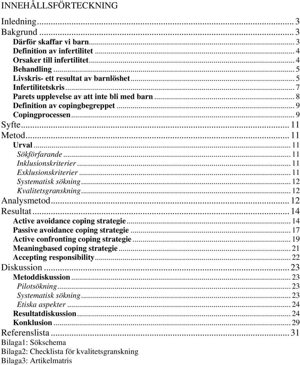 .. 11 Inklusionskriterier... 11 Exklusionskriterier... 11 Systematisk sökning... 12 Kvalitetsgranskning... 12 Analysmetod... 12 Resultat... 14 Active avoidance coping strategie.