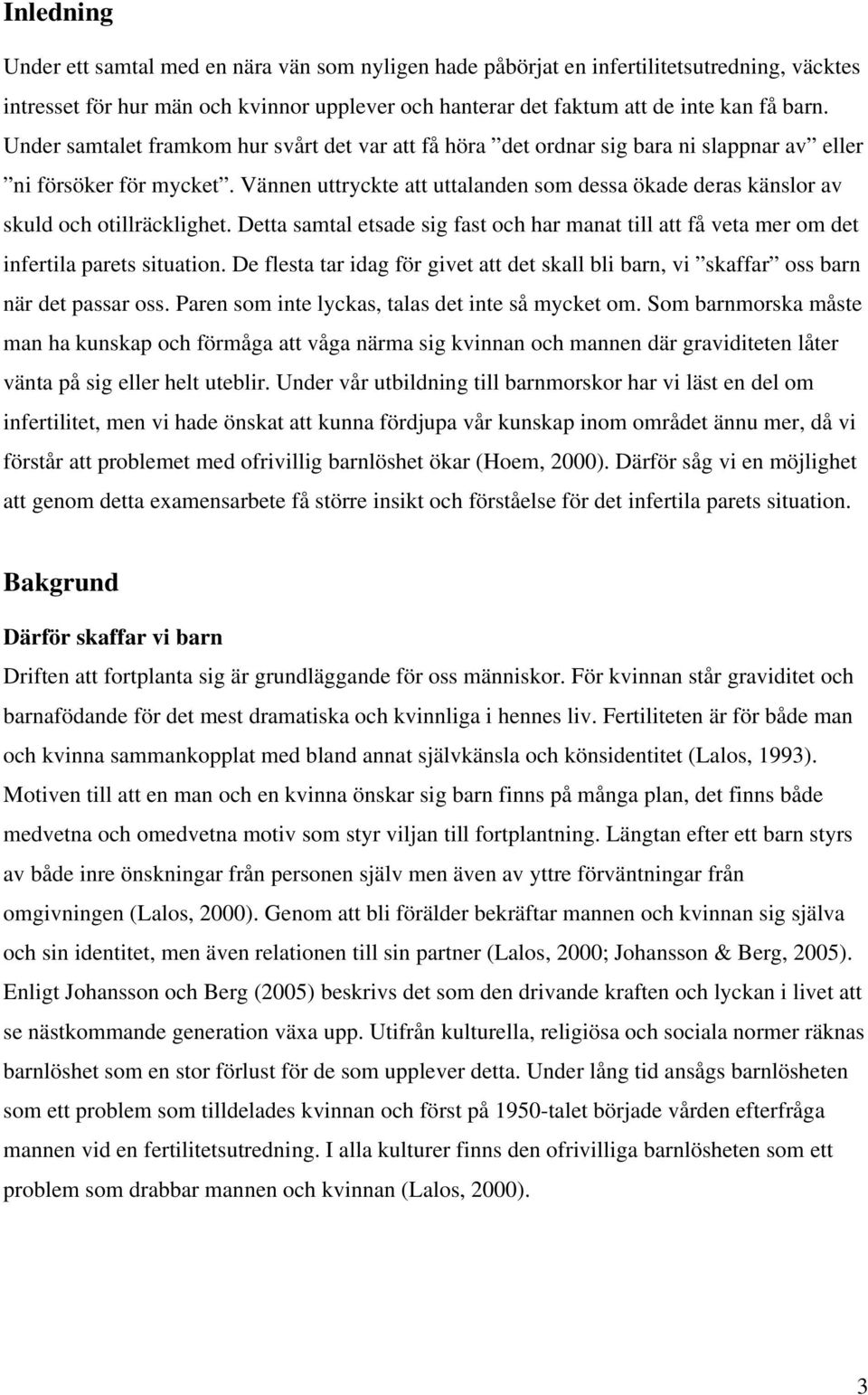 Vännen uttryckte att uttalanden som dessa ökade deras känslor av skuld och otillräcklighet. Detta samtal etsade sig fast och har manat till att få veta mer om det infertila parets situation.