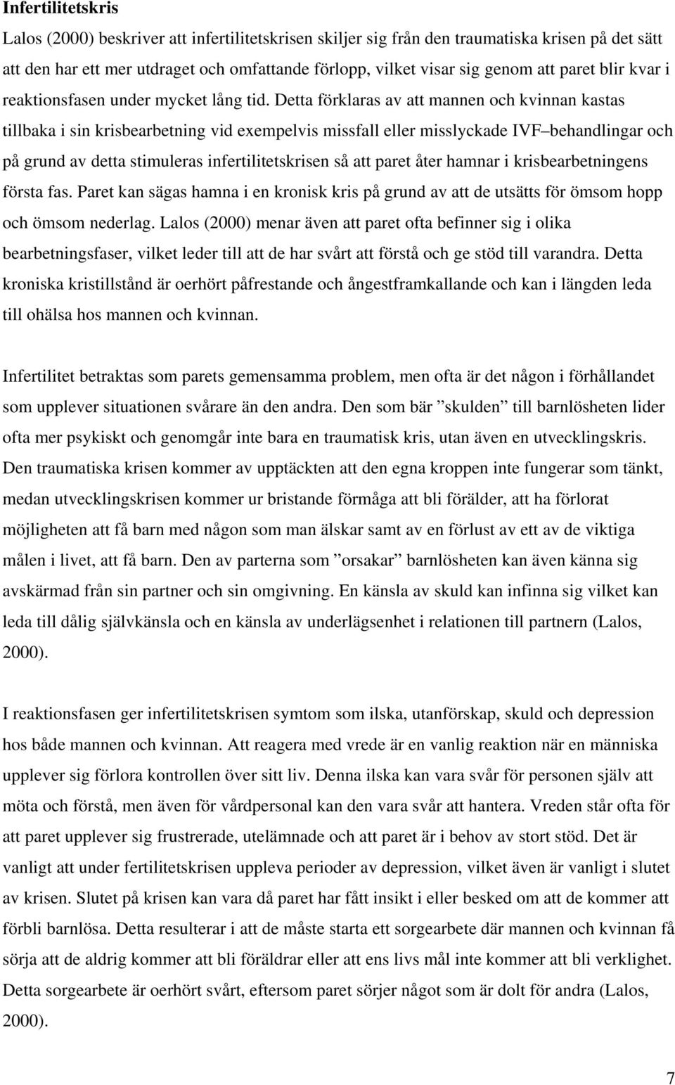 Detta förklaras av att mannen och kvinnan kastas tillbaka i sin krisbearbetning vid exempelvis missfall eller misslyckade IVF behandlingar och på grund av detta stimuleras infertilitetskrisen så att