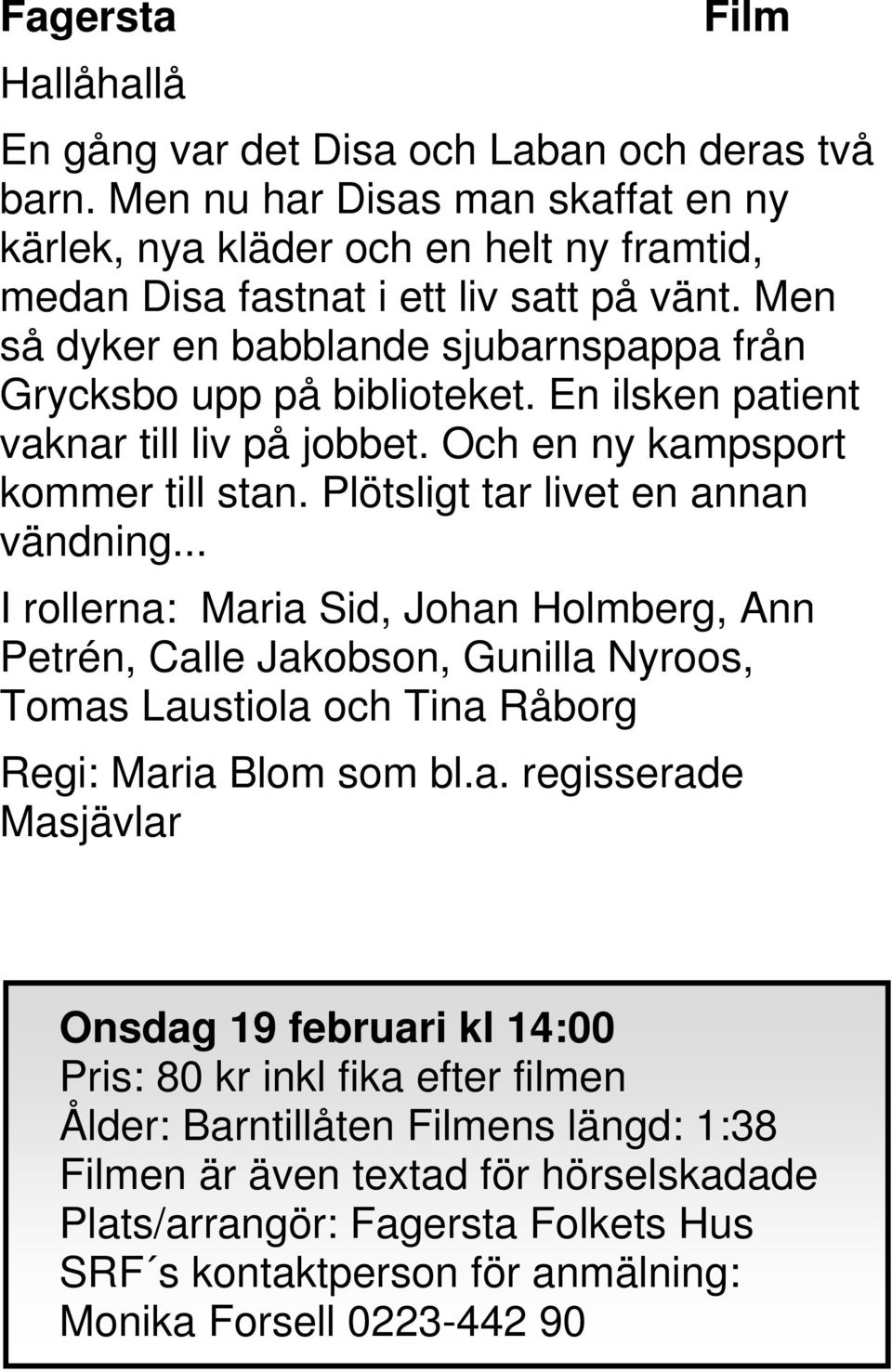 Men så dyker en babblande sjubarnspappa från Grycksbo upp på biblioteket. En ilsken patient vaknar till liv på jobbet. Och en ny kampsport kommer till stan.