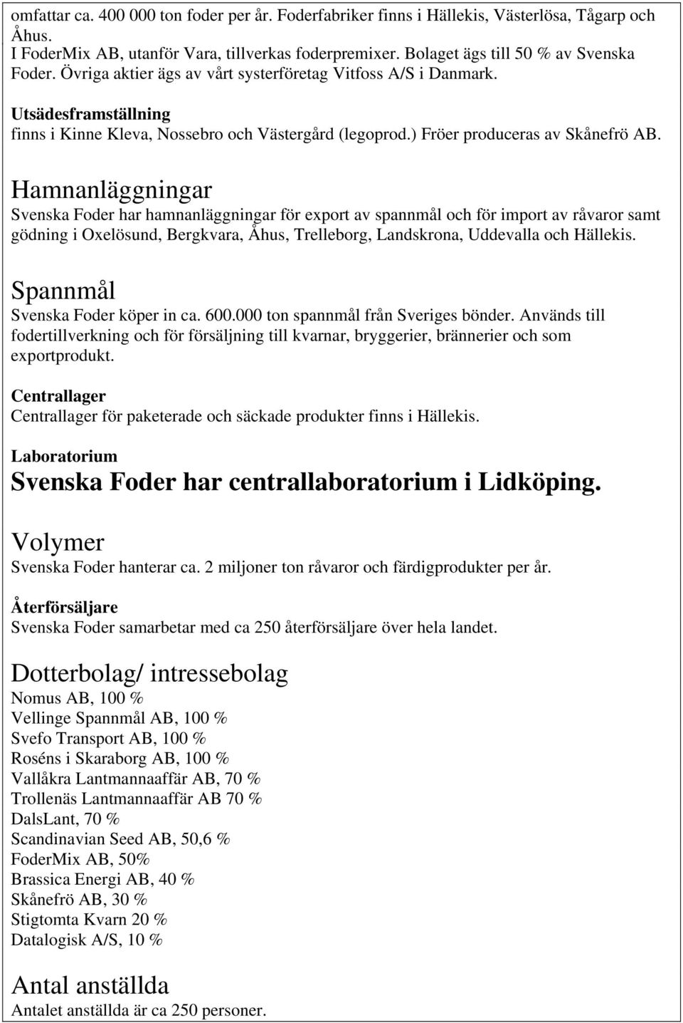 Hamnanläggningar Svenska Foder har hamnanläggningar för export av spannmål och för import av råvaror samt gödning i Oxelösund, Bergkvara, Åhus, Trelleborg, Landskrona, Uddevalla och Hällekis.