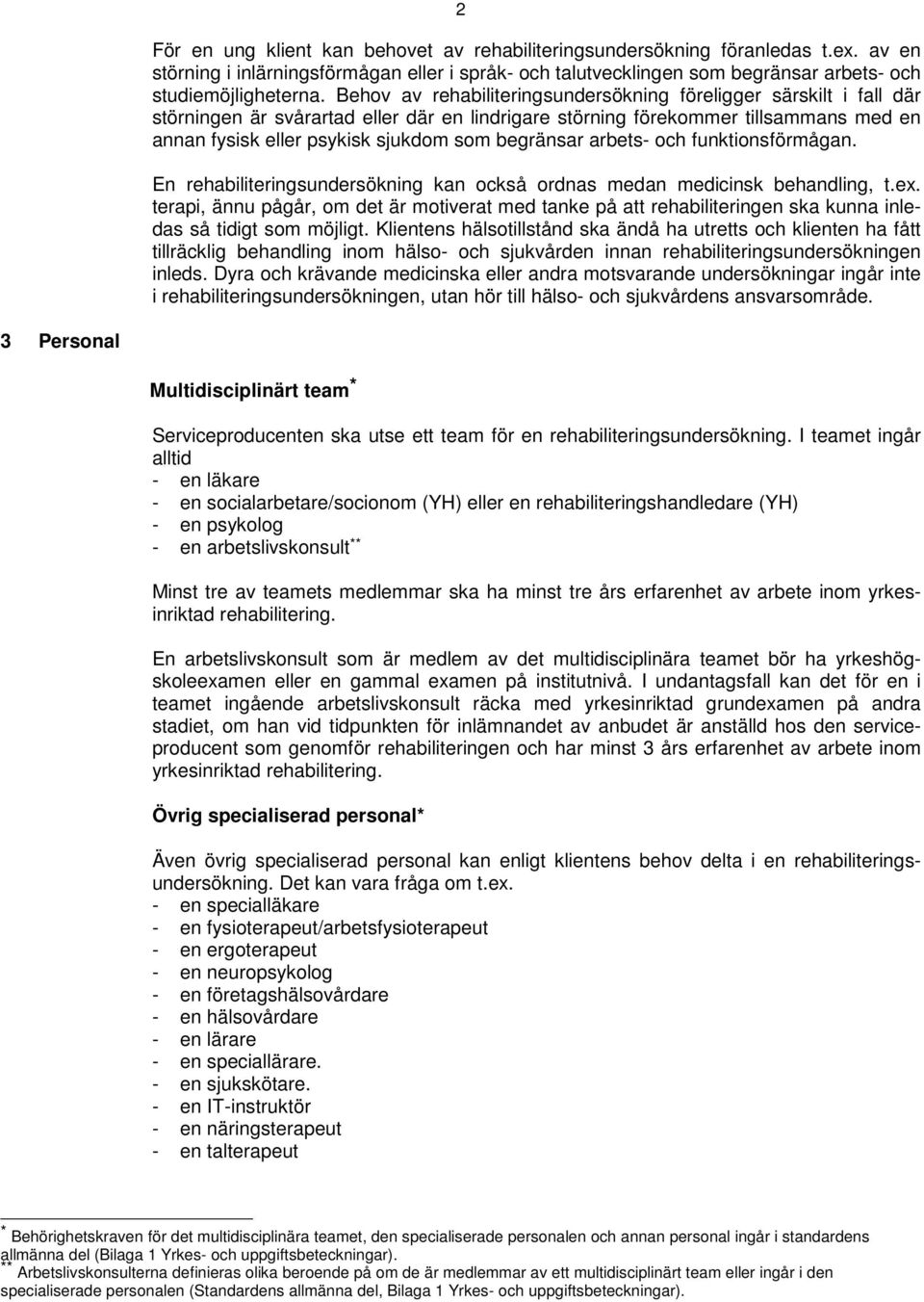 begränsar arbets- och funktionsförmågan. En rehabiliteringsundersökning kan också ordnas medan medicinsk behandling, t.ex.