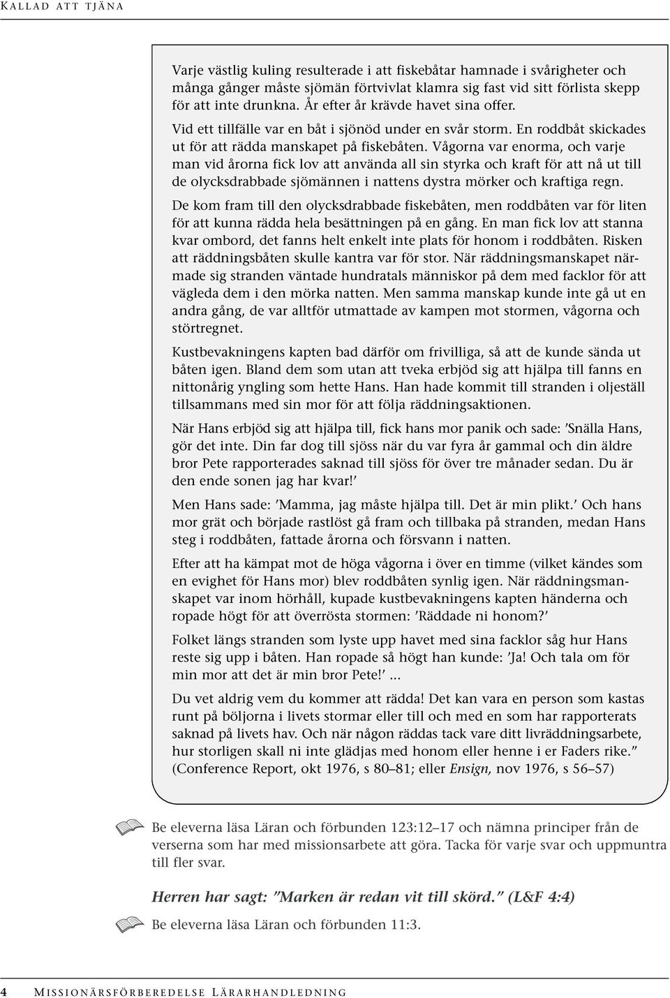 Vågorna var enorma, och varje man vid årorna fick lov att använda all sin styrka och kraft för att nå ut till de olycksdrabbade sjömännen i nattens dystra mörker och kraftiga regn.