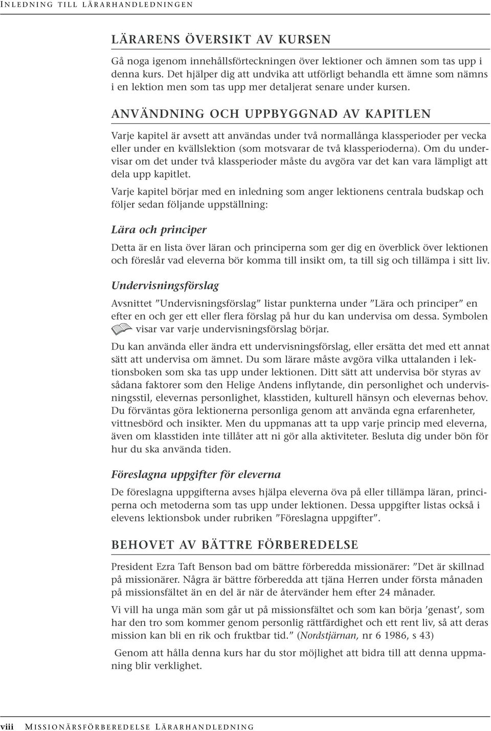 ANVÄNDNING OCH UPPBYGGNAD AV KAPITLEN Varje kapitel är avsett att användas under två normallånga klassperioder per vecka eller under en kvällslektion (som motsvarar de två klassperioderna).