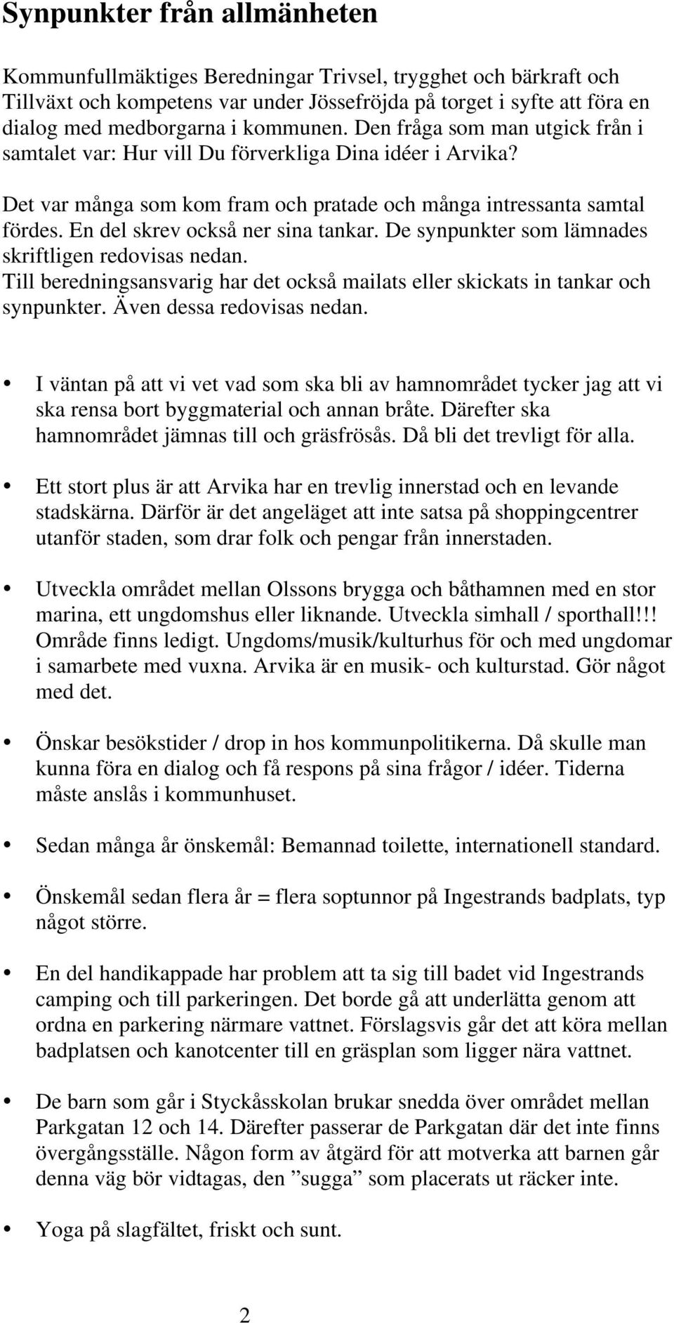 En del skrev också ner sina tankar. De synpunkter som lämnades skriftligen redovisas nedan. Till beredningsansvarig har det också mailats eller skickats in tankar och synpunkter.