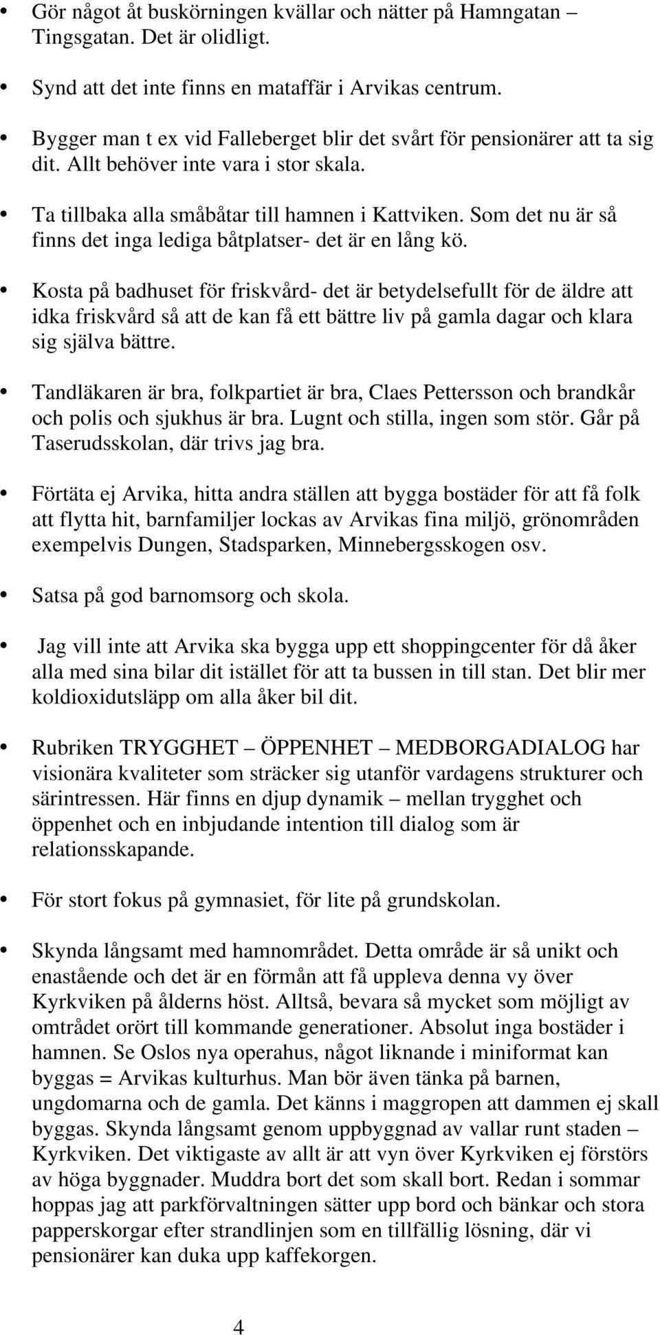 Som det nu är så finns det inga lediga båtplatser- det är en lång kö.