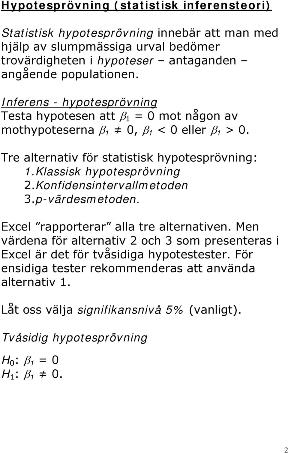 klassisk hypotesprövning 2.Konfidensintervallmetoden 3.p-värdesmetoden. Excel rapporterar alla tre alternativen.