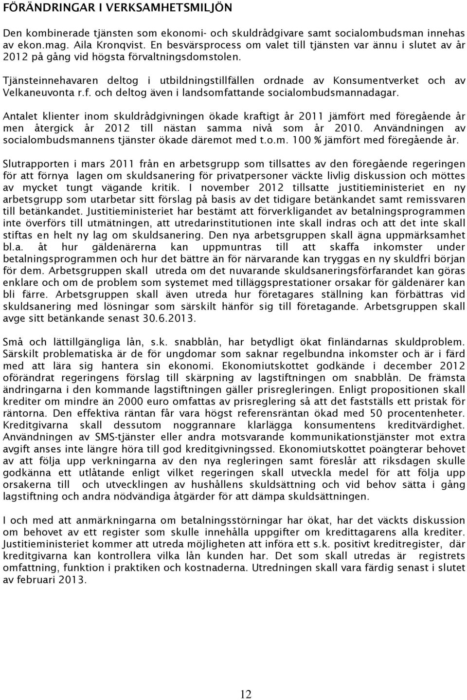 Tjänsteinnehavaren deltog i utbildningstillfällen ordnade av Konsumentverket och av Velkaneuvonta r.f. och deltog även i landsomfattande socialombudsmannadagar.