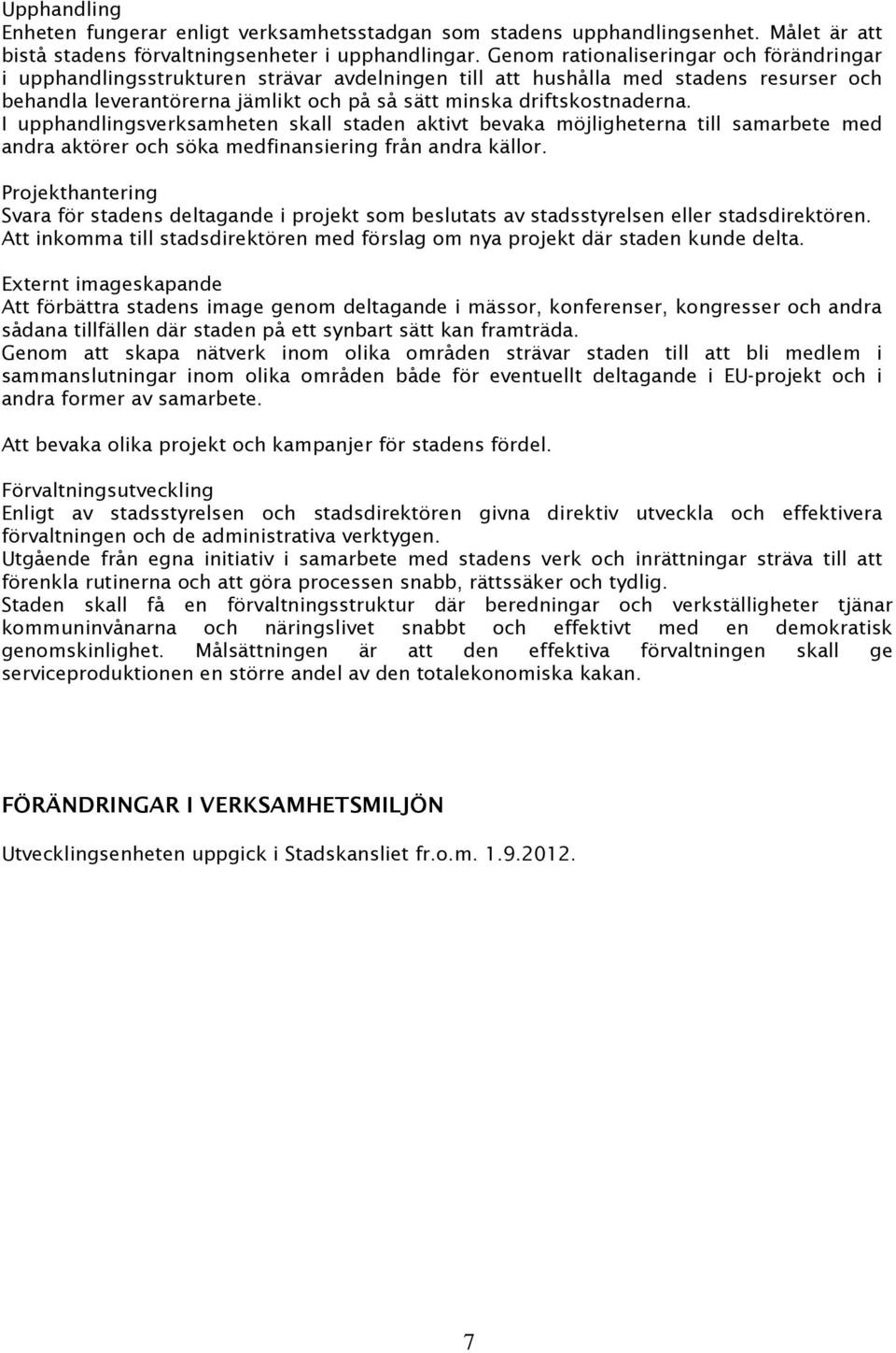 driftskostnaderna. I upphandlingsverksamheten skall staden aktivt bevaka möjligheterna till samarbete med andra aktörer och söka medfinansiering från andra källor.