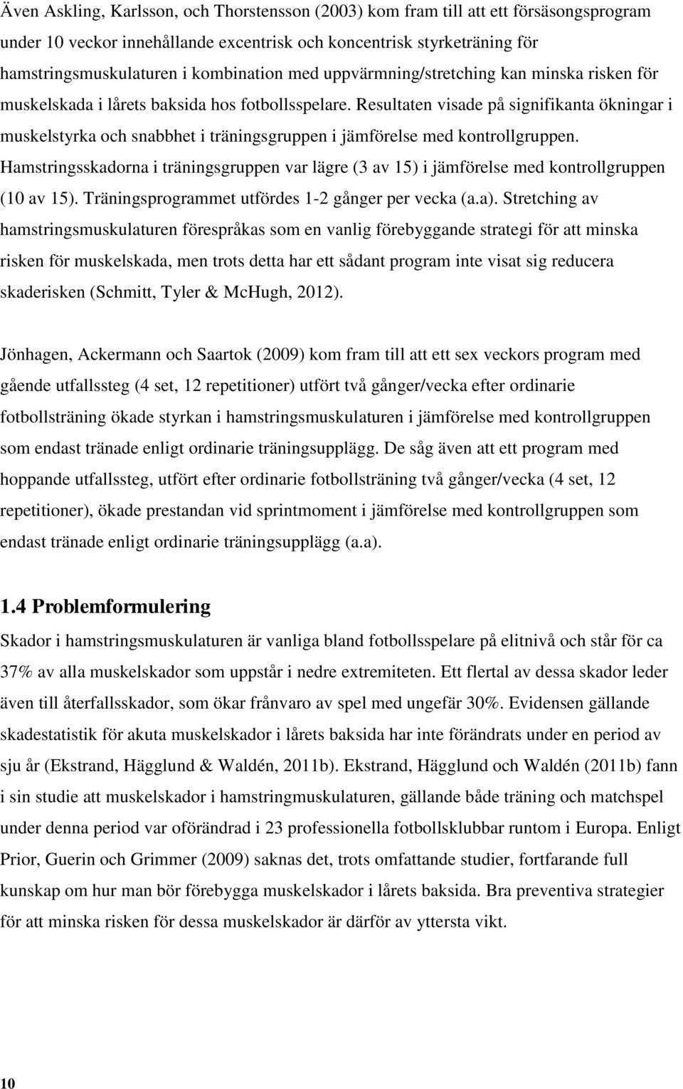 Resultaten visade på signifikanta ökningar i muskelstyrka och snabbhet i träningsgruppen i jämförelse med kontrollgruppen.