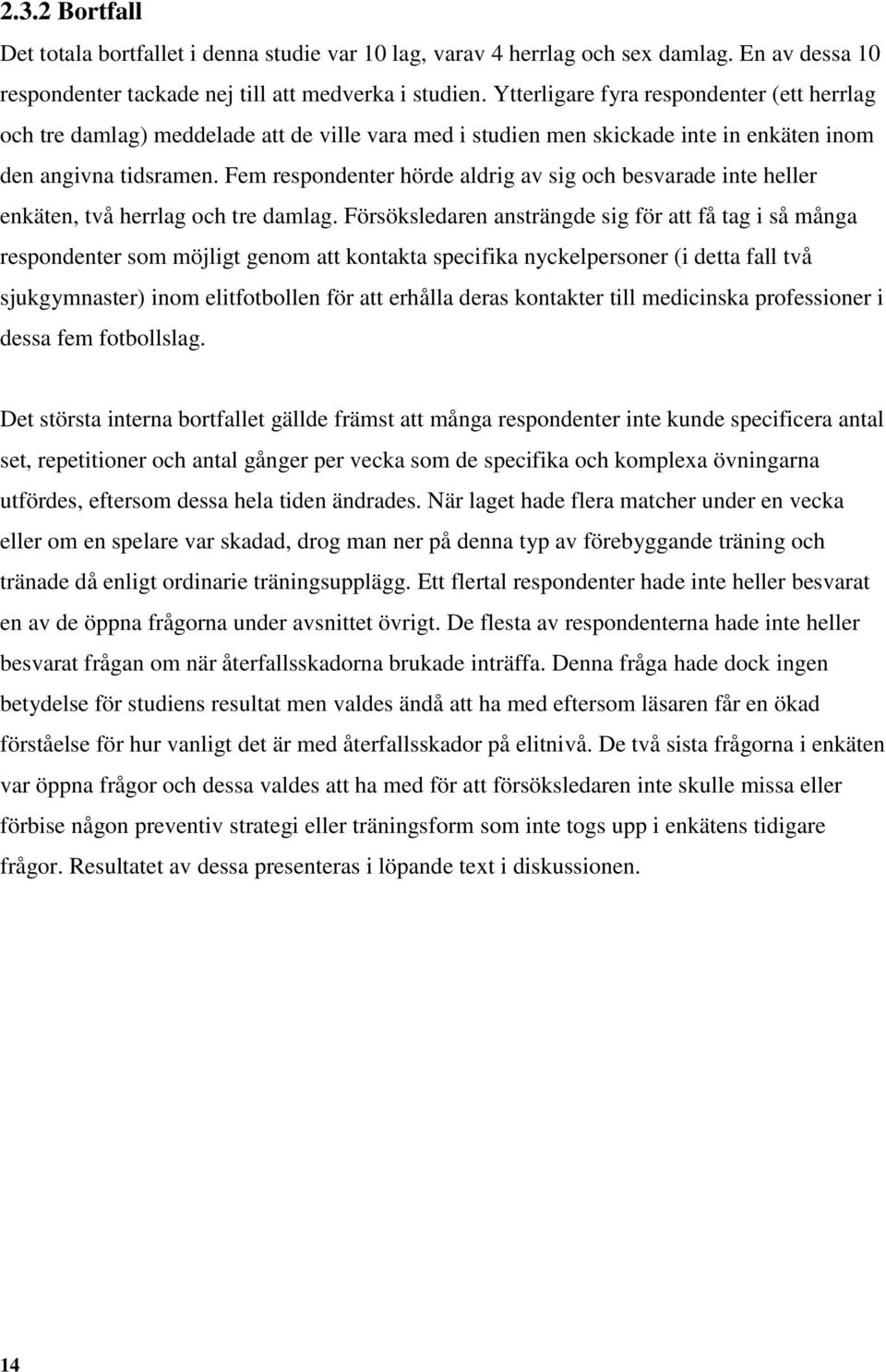 Fem respondenter hörde aldrig av sig och besvarade inte heller enkäten, två herrlag och tre damlag.