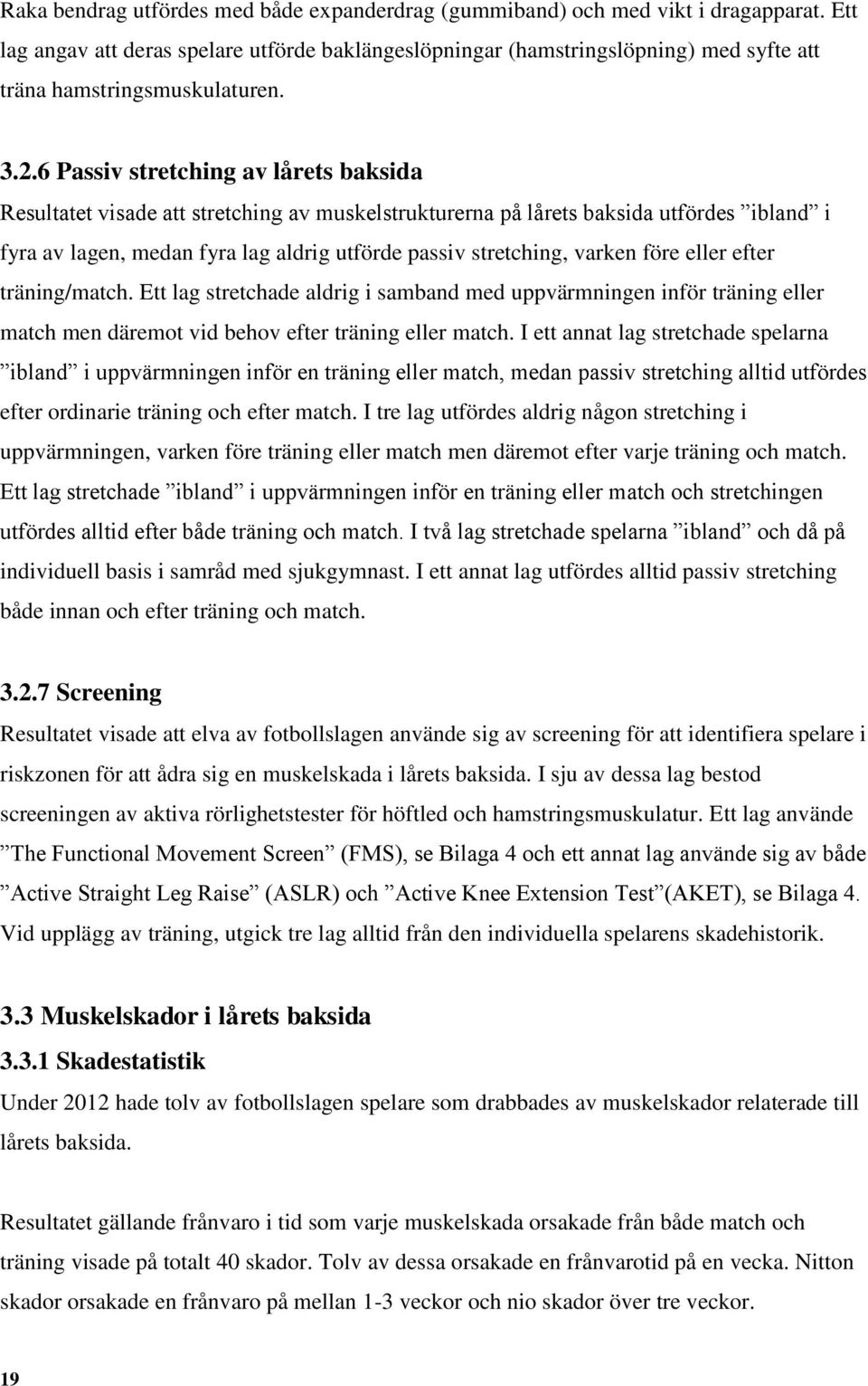 6 Passiv stretching av lårets baksida Resultatet visade att stretching av muskelstrukturerna på lårets baksida utfördes ibland i fyra av lagen, medan fyra lag aldrig utförde passiv stretching, varken