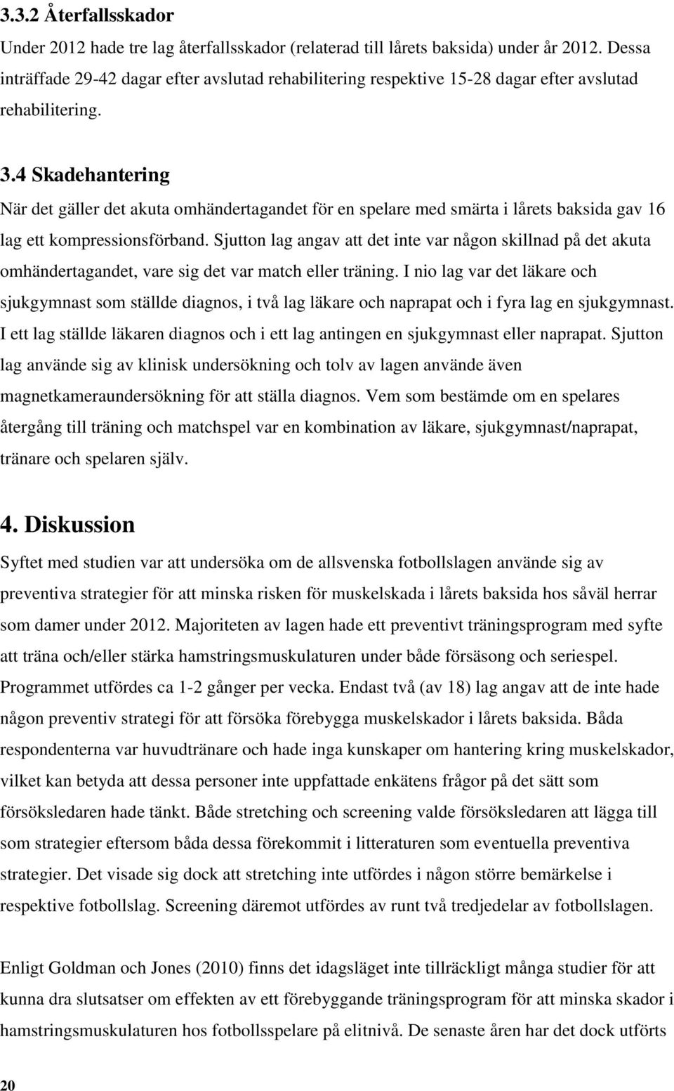 4 Skadehantering När det gäller det akuta omhändertagandet för en spelare med smärta i lårets baksida gav 16 lag ett kompressionsförband.