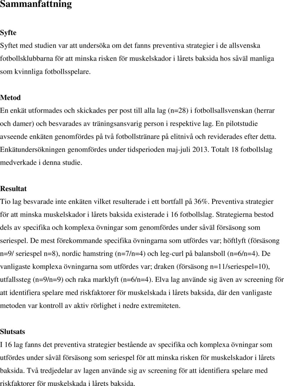 Metod En enkät utformades och skickades per post till alla lag (n=28) i fotbollsallsvenskan (herrar och damer) och besvarades av träningsansvarig person i respektive lag.