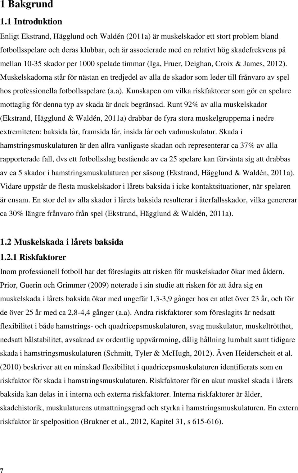 10-35 skador per 1000 spelade timmar (Iga, Fruer, Deighan, Croix & James, 2012).