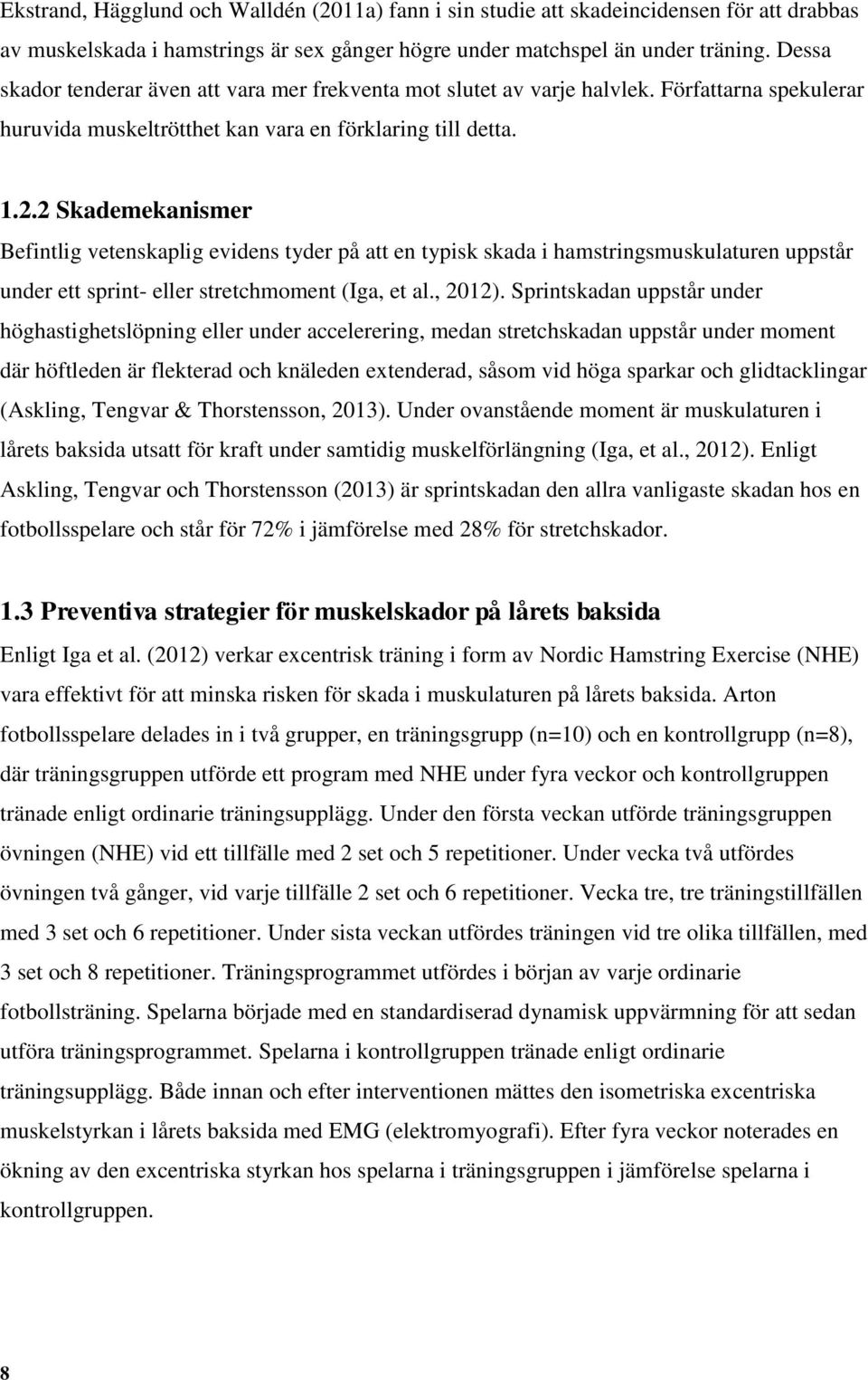 2 Skademekanismer Befintlig vetenskaplig evidens tyder på att en typisk skada i hamstringsmuskulaturen uppstår under ett sprint- eller stretchmoment (Iga, et al., 2012).