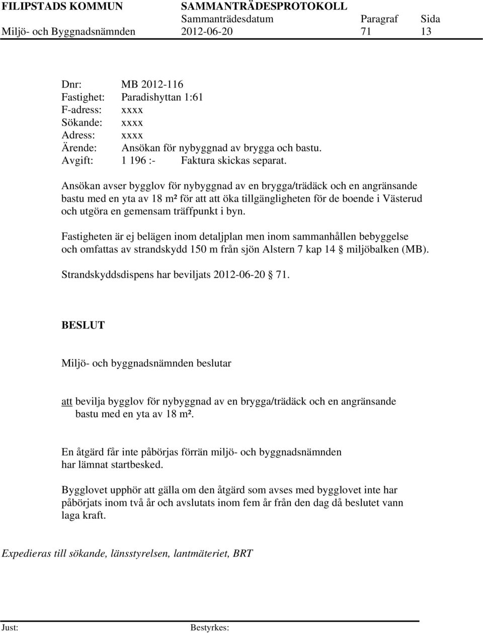 Ansökan avser bygglov för nybyggnad av en brygga/trädäck och en angränsande bastu med en yta av 18 m² för att att öka tillgängligheten för de boende i Västerud och utgöra en gemensam träffpunkt i byn.