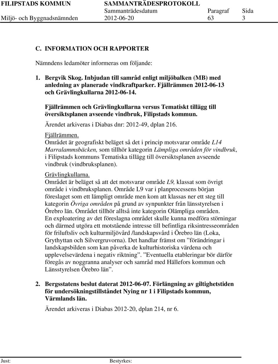 Fjällrämmen och Grävlingkullarna versus Tematiskt tillägg till översiktsplanen avseende vindbruk, Filipstads kommun. Ärendet arkiveras i Diabas dnr: 2012-49, dplan 216. Fjällrämmen.