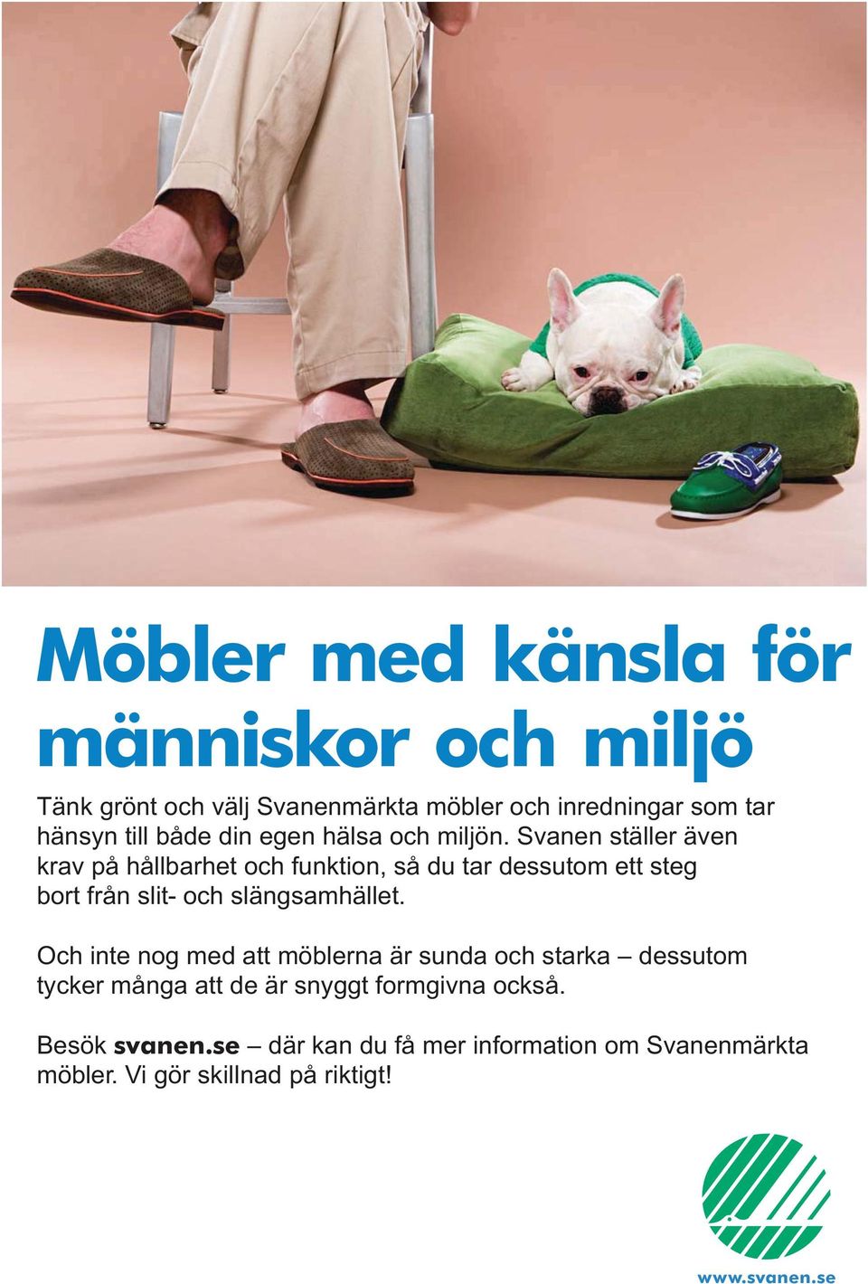 Svanen ställer även krav på hållbarhet och funktion, så du tar dessutom ett steg bort från slit- och slängsamhället.