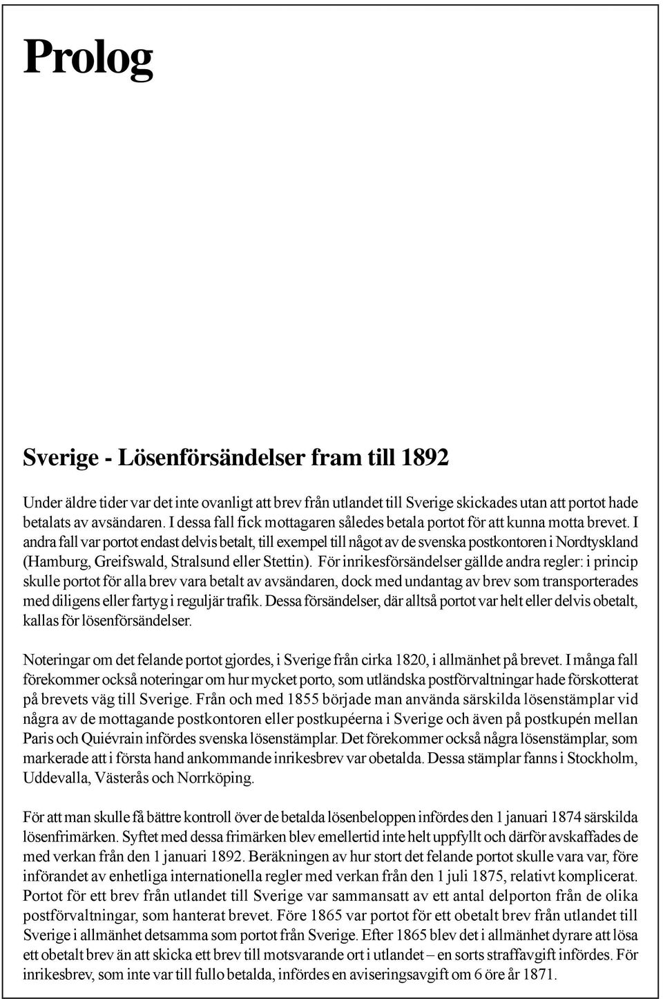 I andra fall var portot endast delvis betalt, till exempel till något av de svenska postkontoren i Nordtyskland (Hamburg, Greifswald, Stralsund eller Stettin).