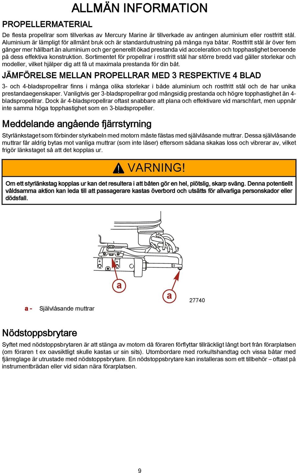 Rostfritt stål är över fem gånger mer hållrt än luminium och ger generellt ökd prestnd vid ccelertion och topphstighet eroende på dess effektiv konstruktion.