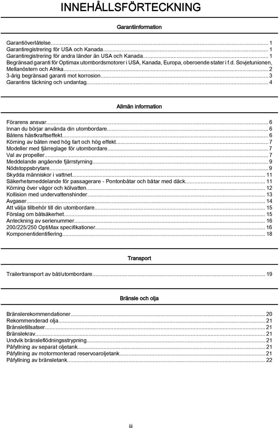 ..4 Allmän informtion Förrens nsvr...6 Innn du örjr nvänd din utomordre...6 Båtens hästkrftseffekt...6 Körning v åten med hög frt och hög effekt...7 Modeller med fjärreglge för utomordre.