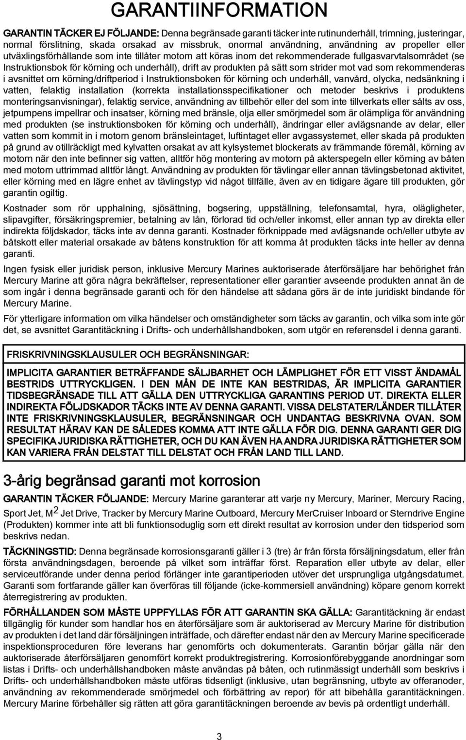 rekommenders i vsnittet om körning/driftperiod i Instruktionsoken för körning och underhåll, vnvård, olyck, nedsänkning i vtten, felktig instlltion (korrekt instlltionsspecifiktioner och metoder